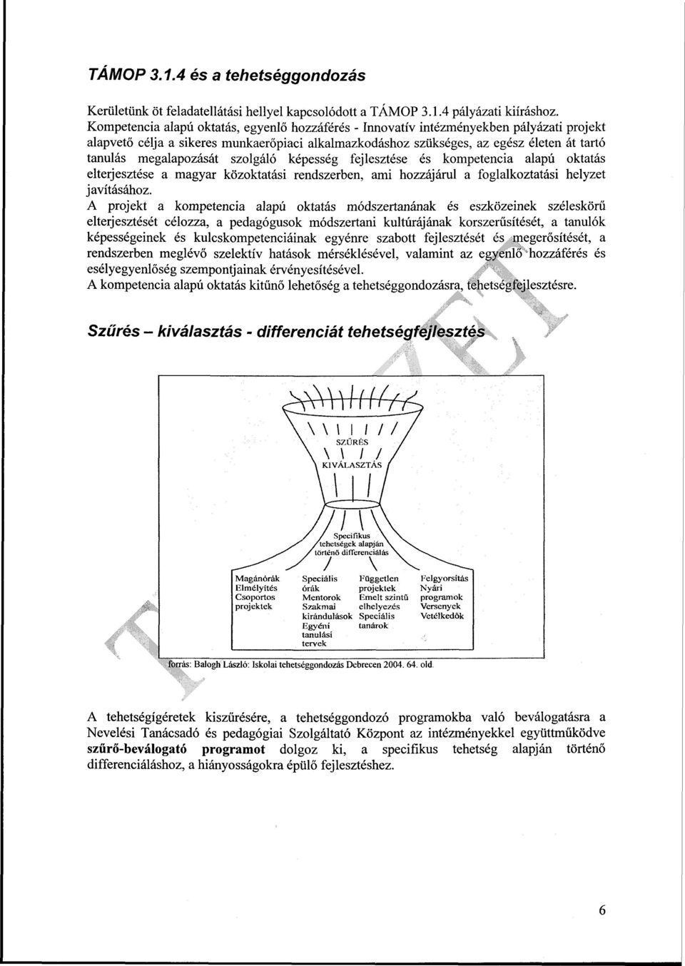 megalapozását szolgáló képesség fejlesztése és kompetencia alapú oktatás elterjesztése a magyar közoktatási rendszerben, ami hozzájárul a foglalkoztatási helyzet javításához.