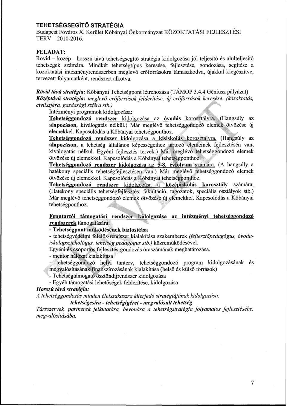 Mindkét tehetségtípus keresése, fejlesztése, gondozása, segítése a közoktatási intézményrendszerben meglevő erőforrásokra támaszkodva, újakkal kiegészítve, tervezett folyamatként, rendszert alkotva.