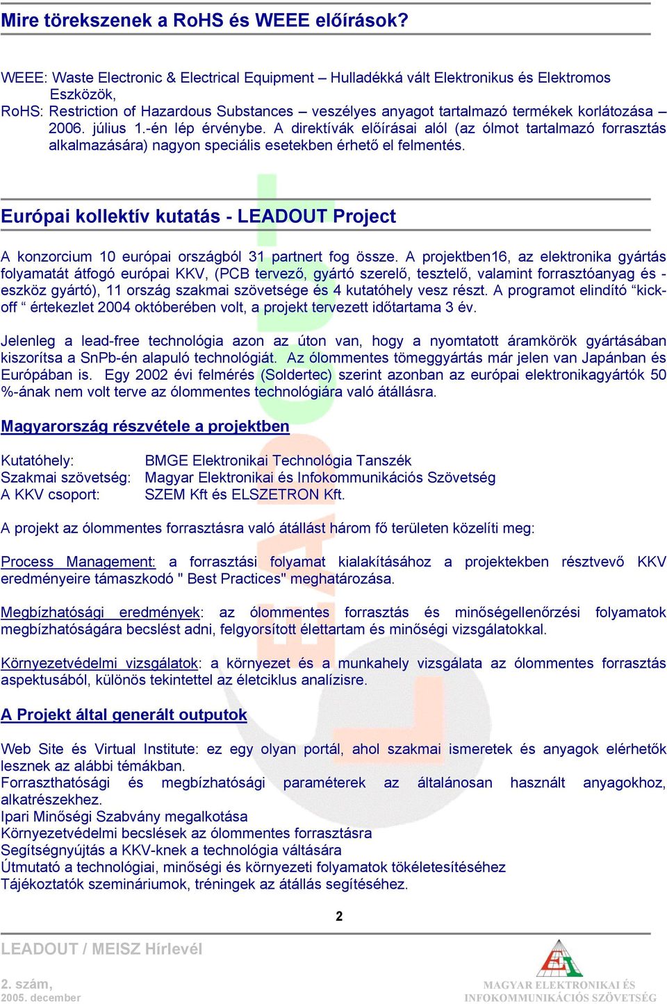 július 1.-én lép érvénybe. A direktívák előírásai alól (az ólmot tartalmazó forrasztás alkalmazására) nagyon speciális esetekben érhető el felmentés.