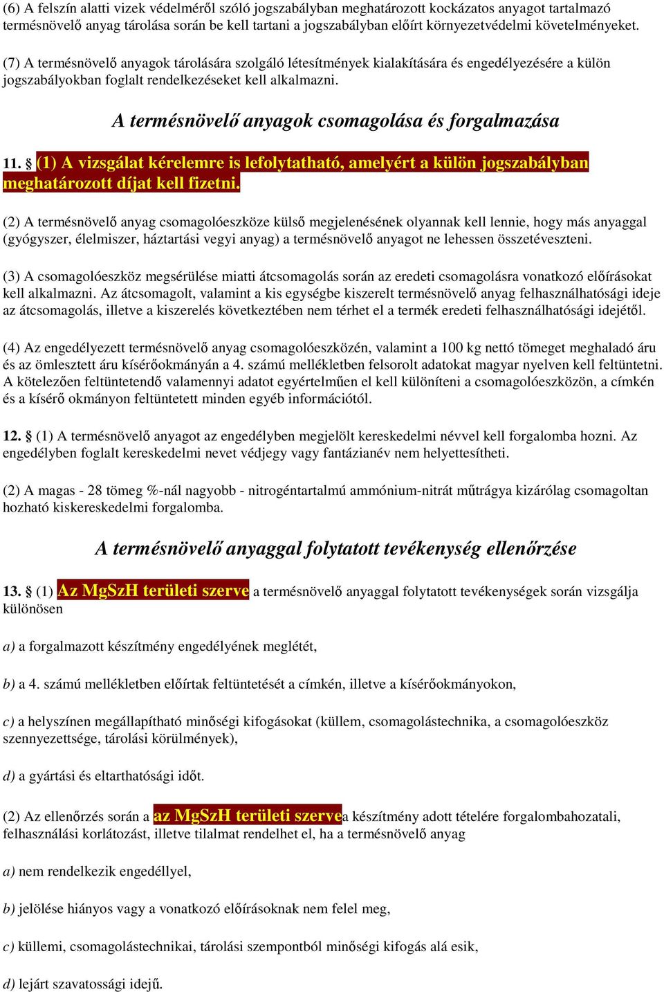 A termésnövelő anyagok csomagolása és forgalmazása 11. (1) A vizsgálat kérelemre is lefolytatható, amelyért a külön jogszabályban meghatározott díjat kell fizetni.