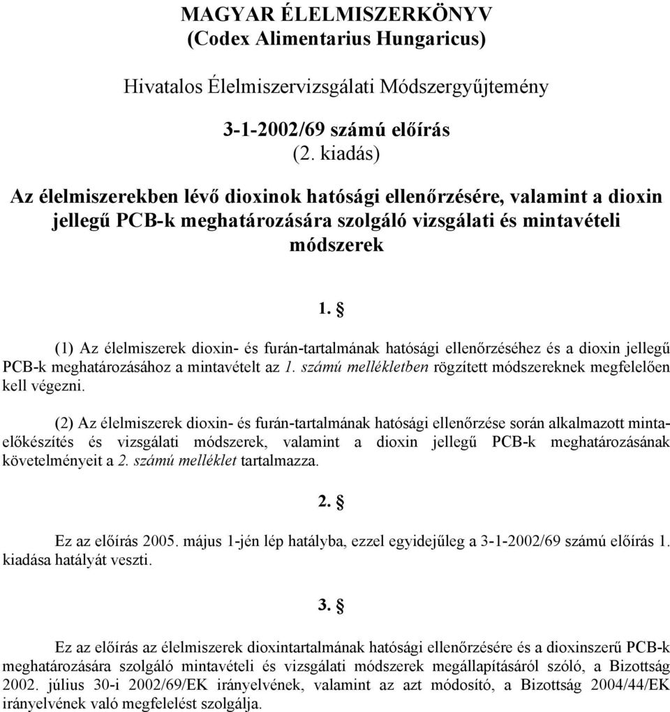 (1) Az élelmiszerek dioxin- és furán-tartalmának hatósági ellenőrzéséhez és a dioxin jellegű PCB-k meghatározásához a mintavételt az 1.