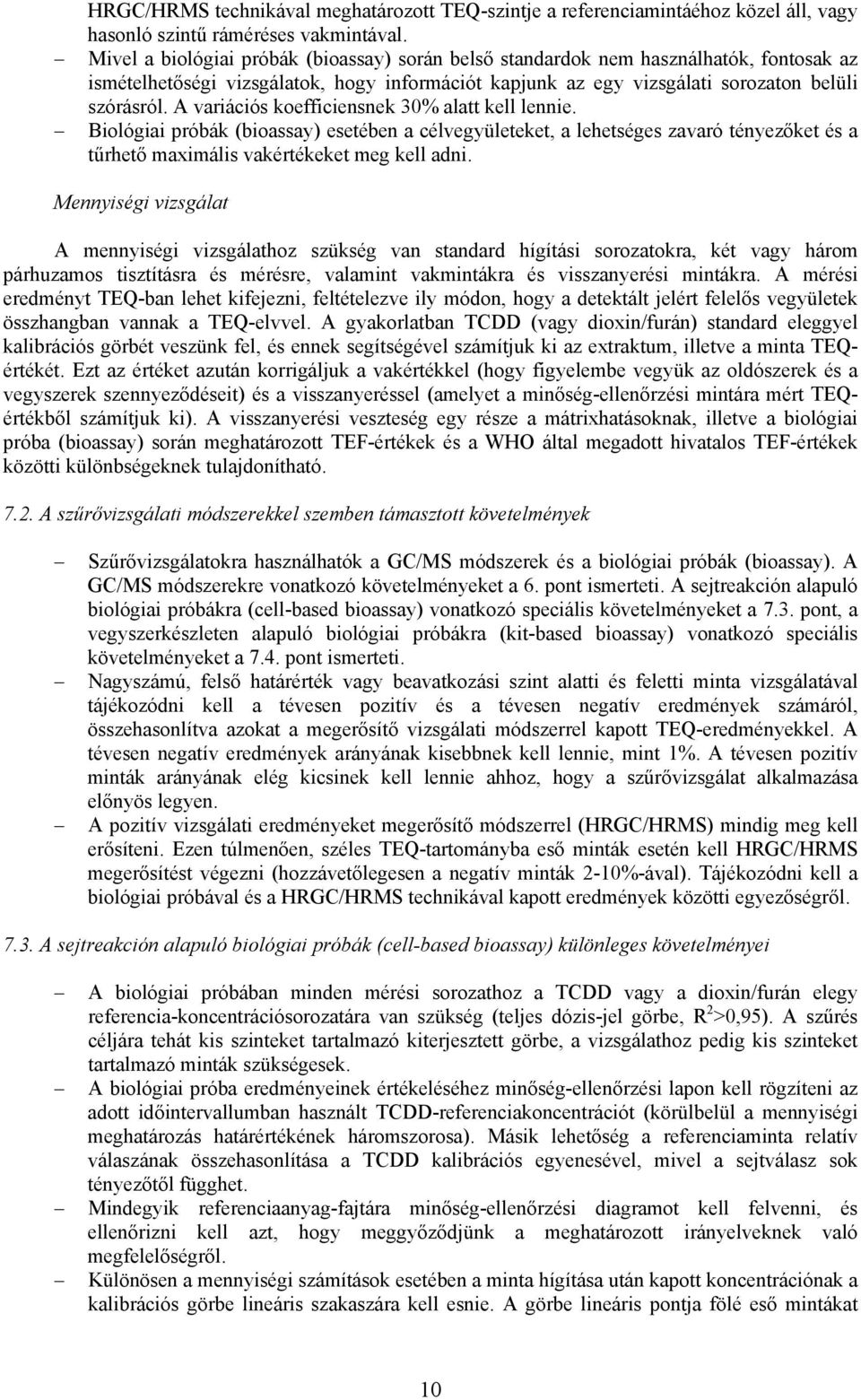 A variációs koefficiensnek 30% alatt kell lennie. Biológiai próbák (bioassay) esetében a célvegyületeket, a lehetséges zavaró tényezőket és a tűrhető maximális vakértékeket meg kell adni.