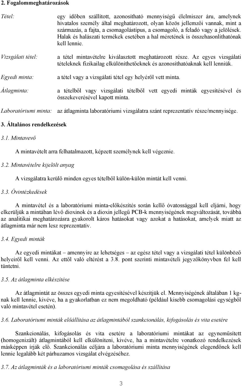 a tétel mintavételre kiválasztott meghatározott része. Az egyes vizsgálati tételeknek fizikailag elkülöníthetőeknek és azonosíthatóaknak kell lenniük.