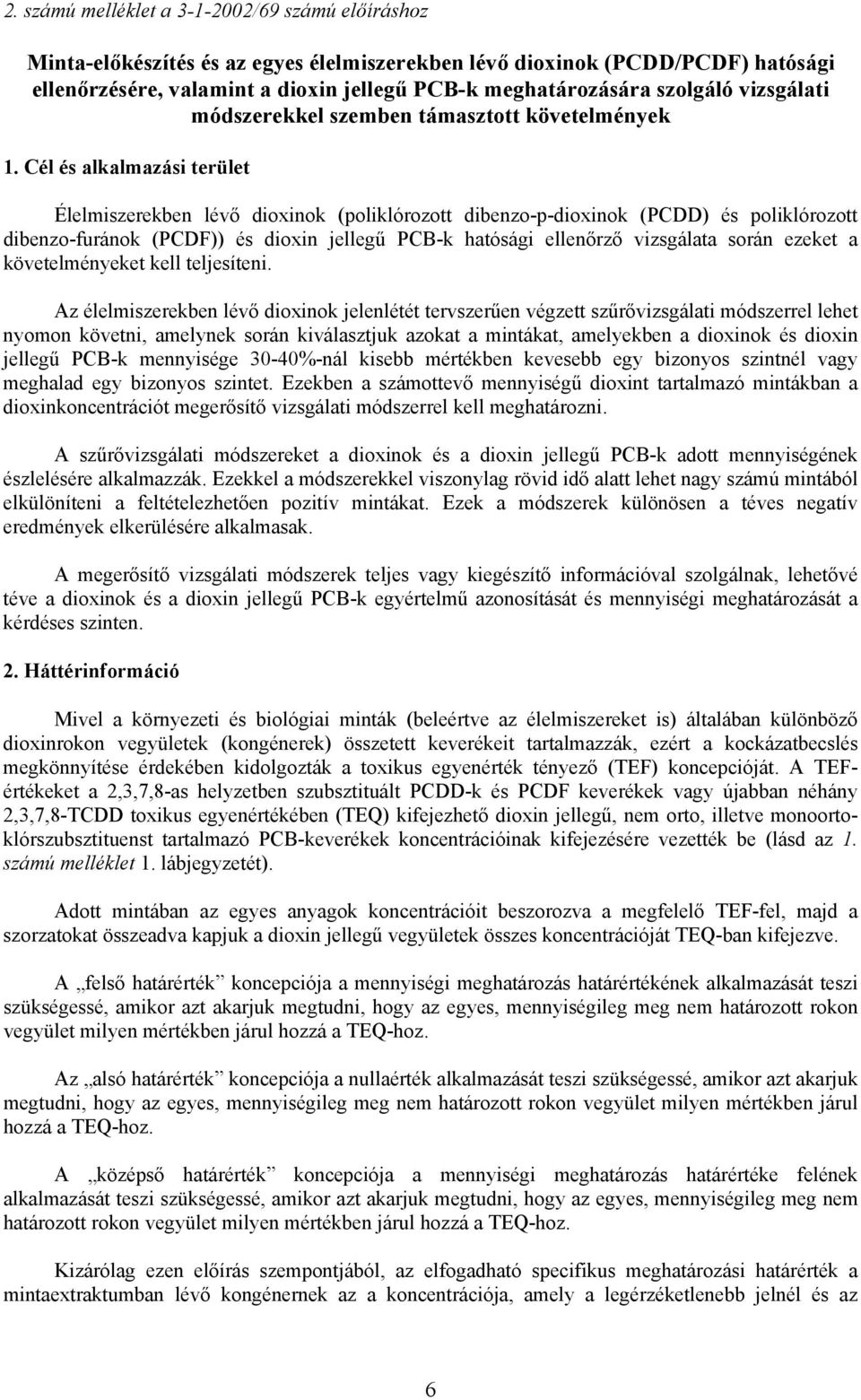 Cél és alkalmazási terület Élelmiszerekben lévő dioxinok (poliklórozott dibenzo-p-dioxinok (PCDD) és poliklórozott dibenzo-furánok (PCDF)) és dioxin jellegű PCB-k hatósági ellenőrző vizsgálata során