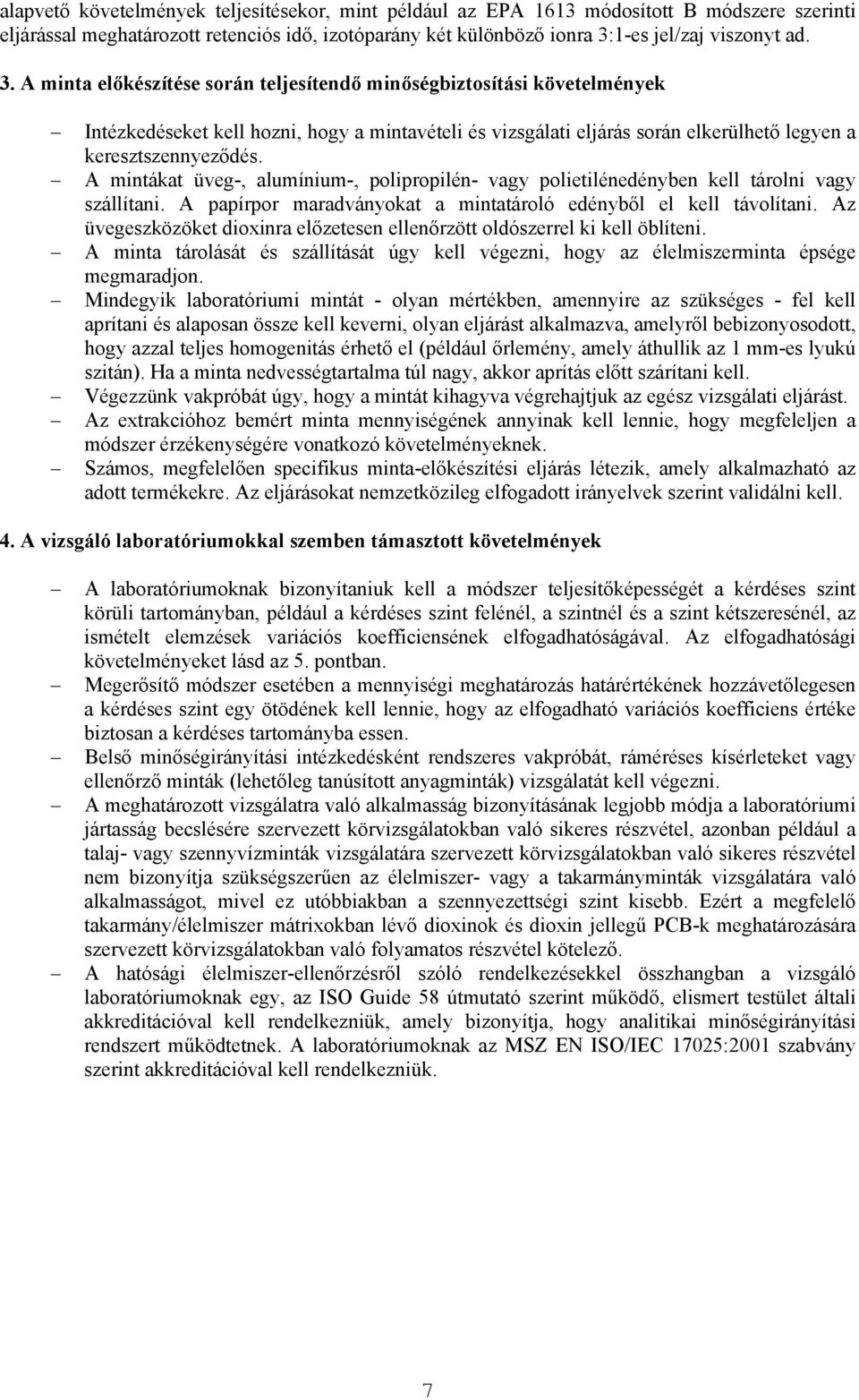 A minta előkészítése során teljesítendő minőségbiztosítási követelmények Intézkedéseket kell hozni, hogy a mintavételi és vizsgálati eljárás során elkerülhető legyen a keresztszennyeződés.