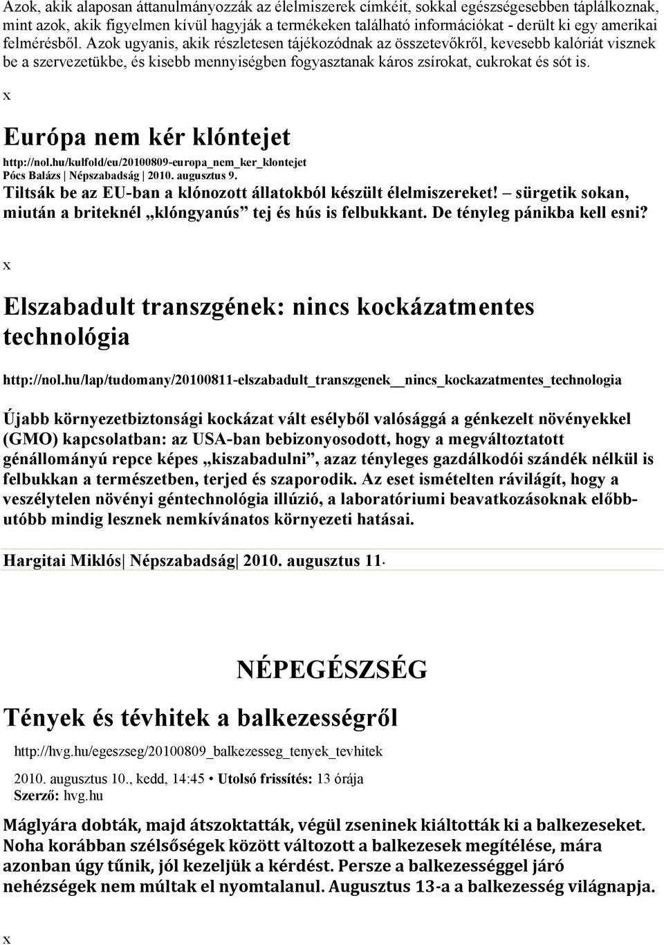 Azok ugyanis, akik részletesen tájékozódnak az összetevőkről, kevesebb kalóriát visznek be a szervezetükbe, és kisebb mennyiségben fogyasztanak káros zsírokat, cukrokat és sót is.