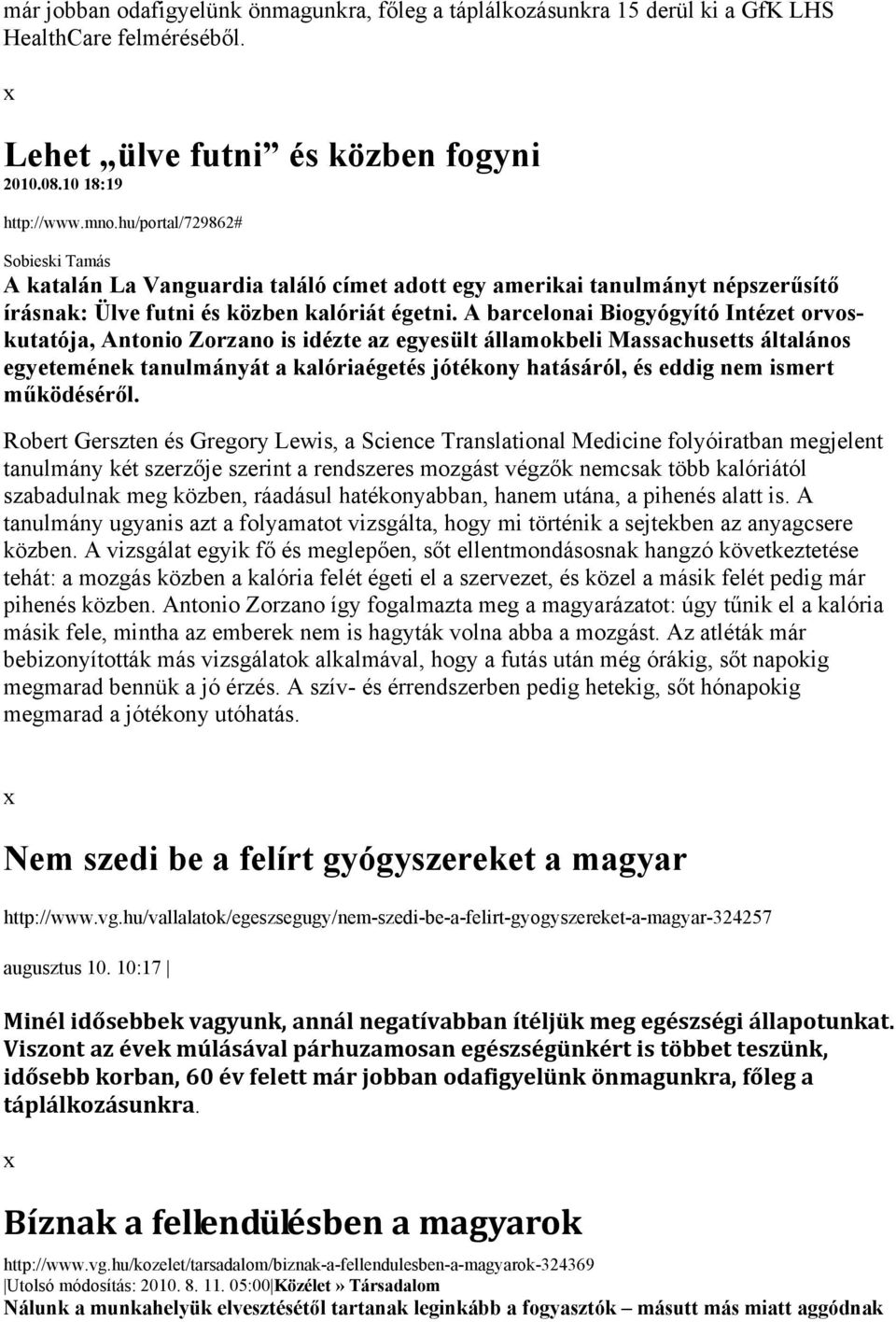 A barcelonai Biogyógyító Intézet orvoskutatója, Antonio Zorzano is idézte az egyesült államokbeli Massachusetts általános egyetemének tanulmányát a kalóriaégetés jótékony hatásáról, és eddig nem