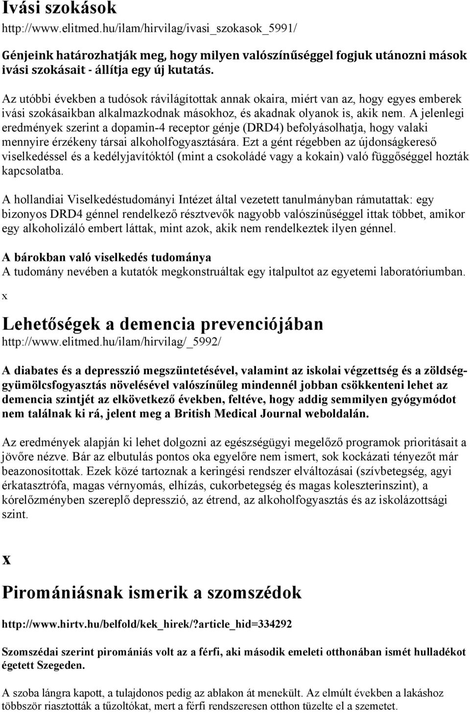 A jelenlegi eredmények szerint a dopamin-4 receptor génje (DRD4) befolyásolhatja, hogy valaki mennyire érzékeny társai alkoholfogyasztására.