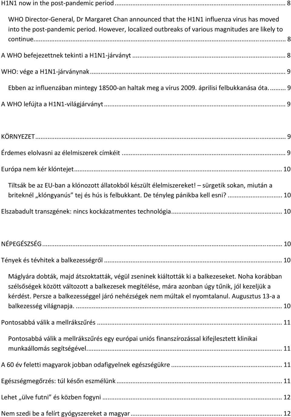 .. 9 Ebben az influenzában mintegy 18500 an haltak meg a vírus 2009. áprilisi felbukkanása óta... 9 A WHO lefújta a H1N1 világjárványt... 9 KÖRNYEZET... T 9 Érdemes elolvasni az élelmiszerek címkéit.