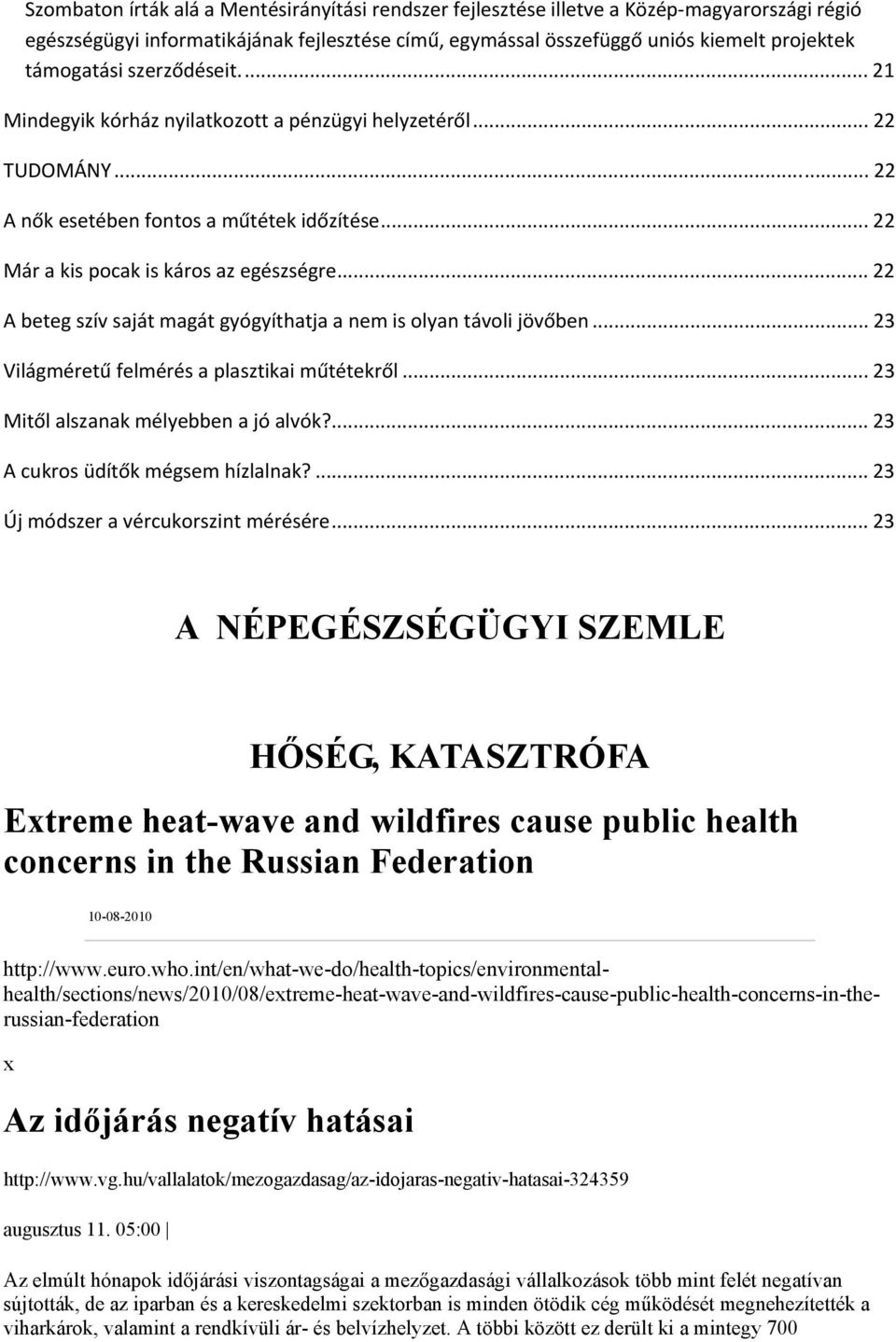 .. 22 A beteg szív saját magát gyógyíthatja a nem is olyan távoli jövőben... 23 Világméretű felmérés a plasztikai műtétekről... 23 Mitől alszanak mélyebben a jó alvók?