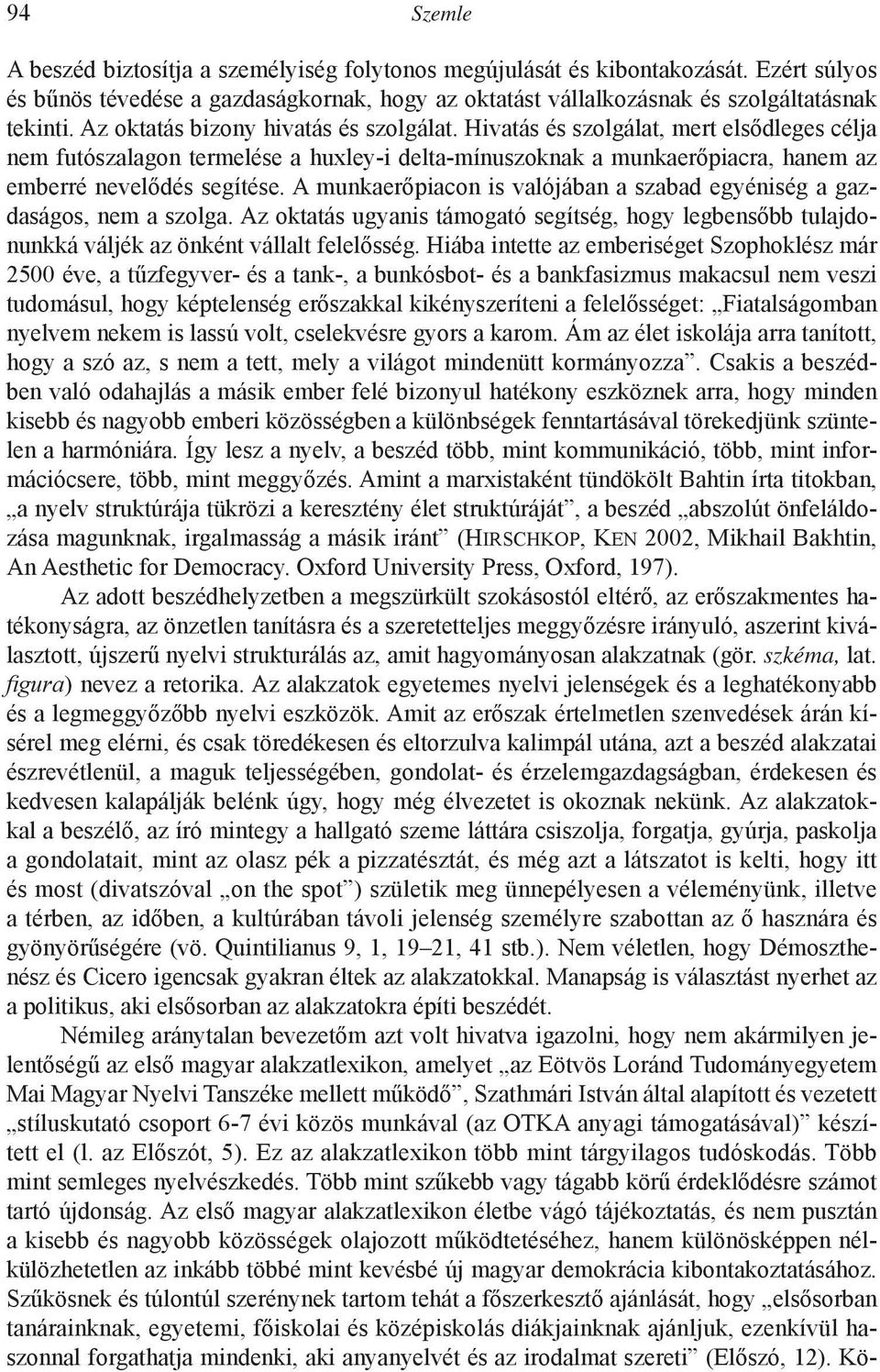 A munkaerőpiacon is valójában a szabad egyéniség a gazdaságos, nem a szolga. Az oktatás ugyanis támogató segítség, hogy legbensőbb tulajdonunkká váljék az önként vállalt felelősség.