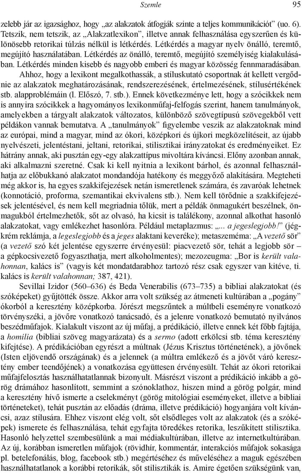 Létkérdés az önálló, teremtő, megújító személyiség kialakulásában. Létkérdés minden kisebb és nagyobb emberi és magyar közösség fennmaradásában.