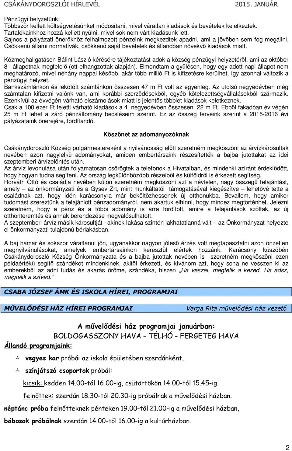 Közmeghallgatáson Bálint László kérésére tájékoztatást adok a község pénzügyi helyzetéről, ami az október 8-i állapotnak megfelelő (ott elhangzottak alapján).