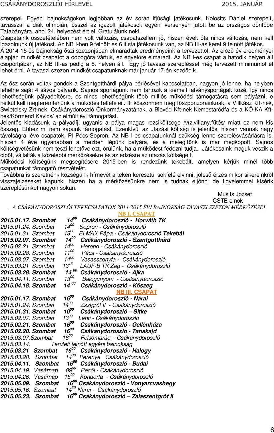 Tatabányára, ahol 24. helyezést ért el. Gratulálunk neki. Csapataink összetételében nem volt változás, csapatszellem jó, hiszen évek óta nincs változás, nem kell igazolnunk új játékost.