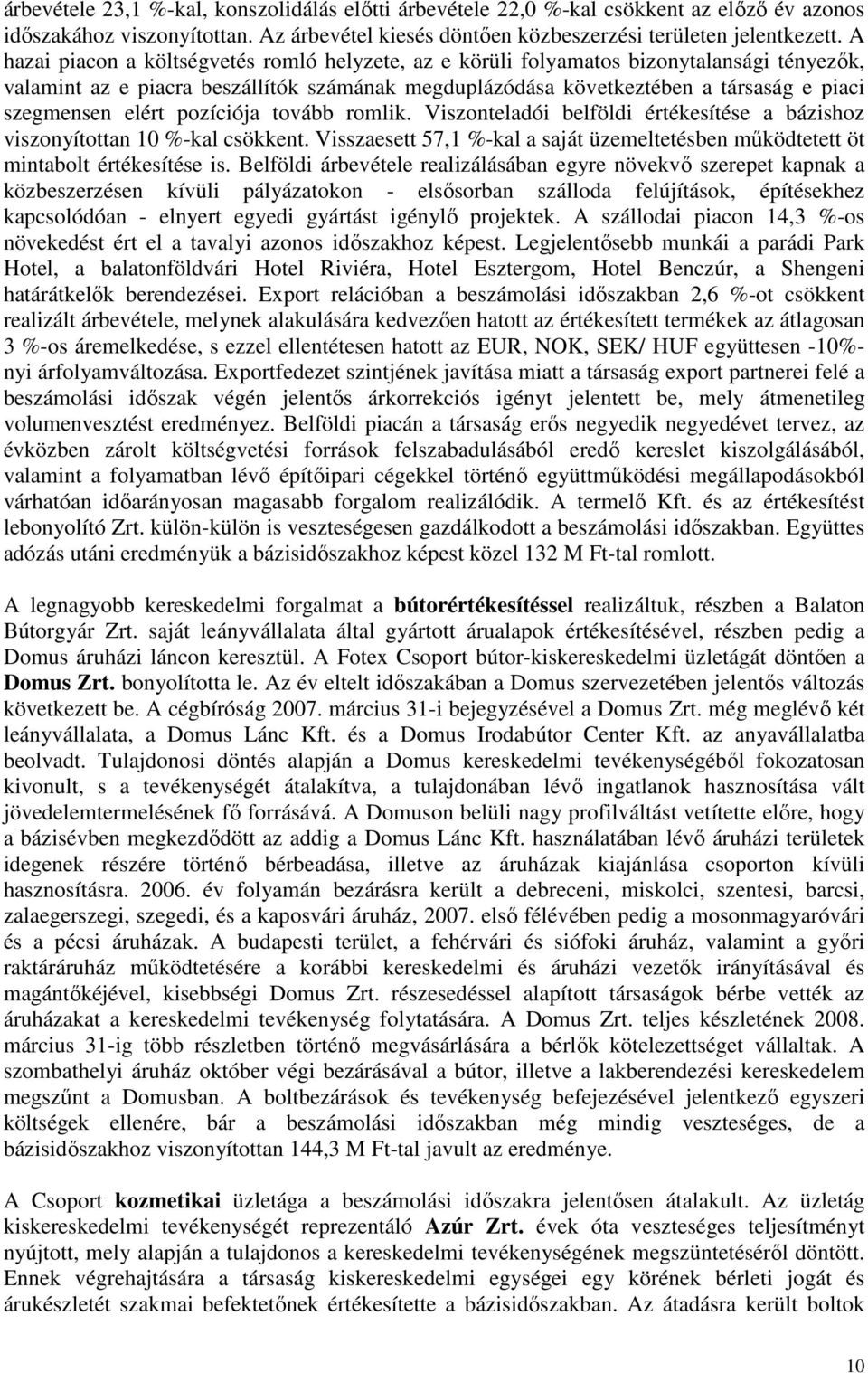 elért pozíciója tovább romlik. Viszonteladói belföldi értékesítése a bázishoz viszonyítottan 10 %-kal csökkent. Visszaesett 57,1 %-kal a saját üzemeltetésben mőködtetett öt mintabolt értékesítése is.