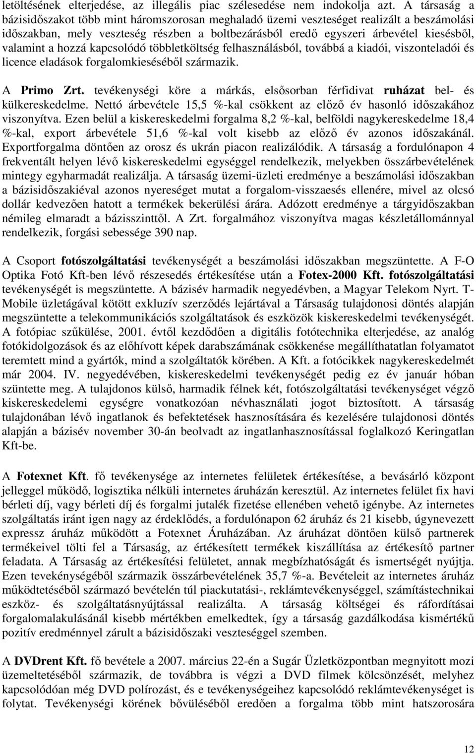 valamint a hozzá kapcsolódó többletköltség felhasználásból, továbbá a kiadói, viszonteladói és licence eladások forgalomkiesésébıl származik. A Primo Zrt.