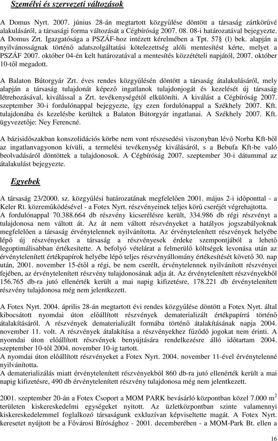 alapján a nyilvánosságnak történı adatszolgáltatási kötelezettség alóli mentesítést kérte, melyet a PSZÁF 2007. október 04-én kelt határozatával a mentesítés közzétételi napjától, 2007.