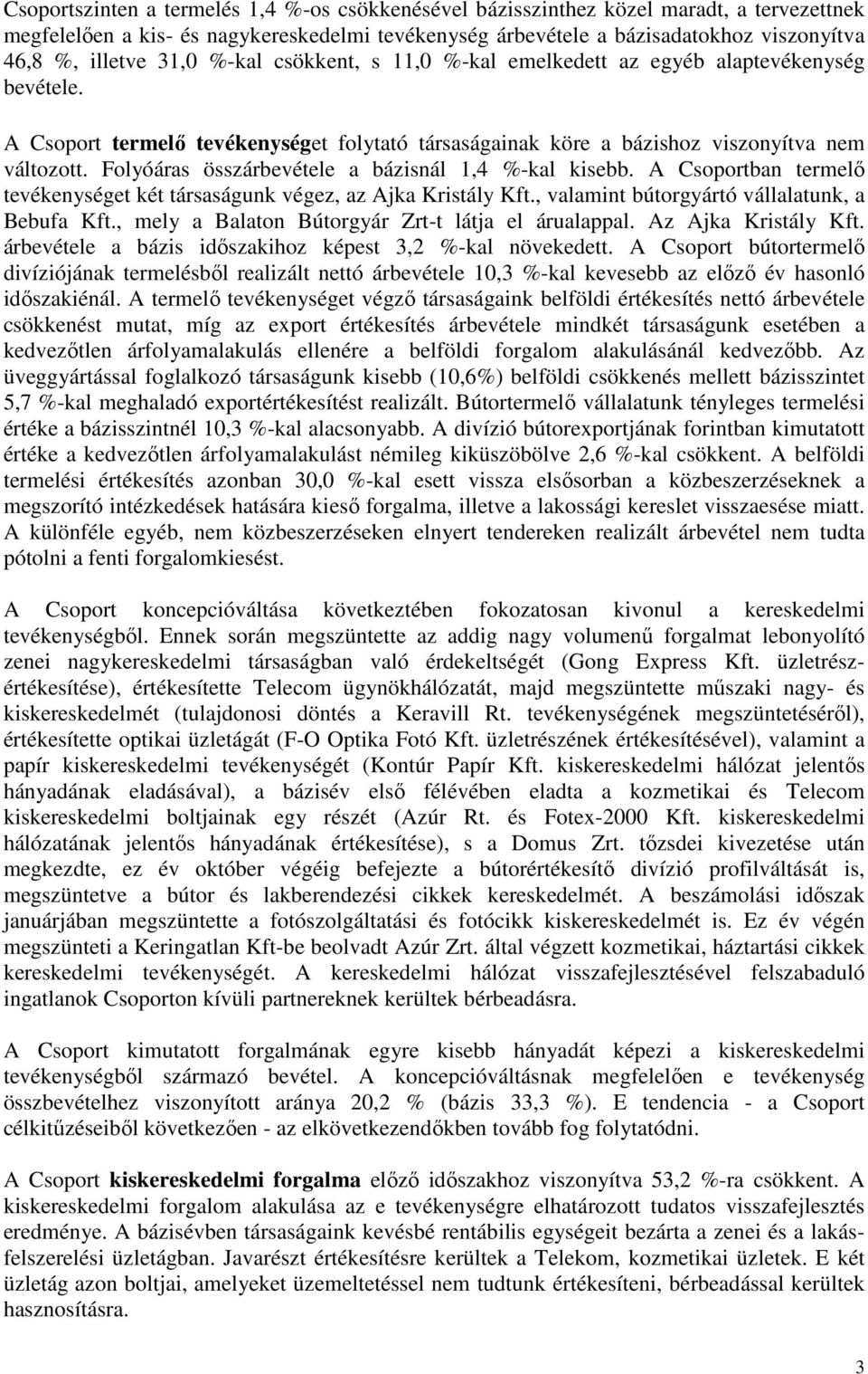 Folyóáras összárbevétele a bázisnál 1,4 %-kal kisebb. A Csoportban termelı tevékenységet két társaságunk végez, az Ajka Kristály Kft., valamint bútorgyártó vállalatunk, a Bebufa Kft.