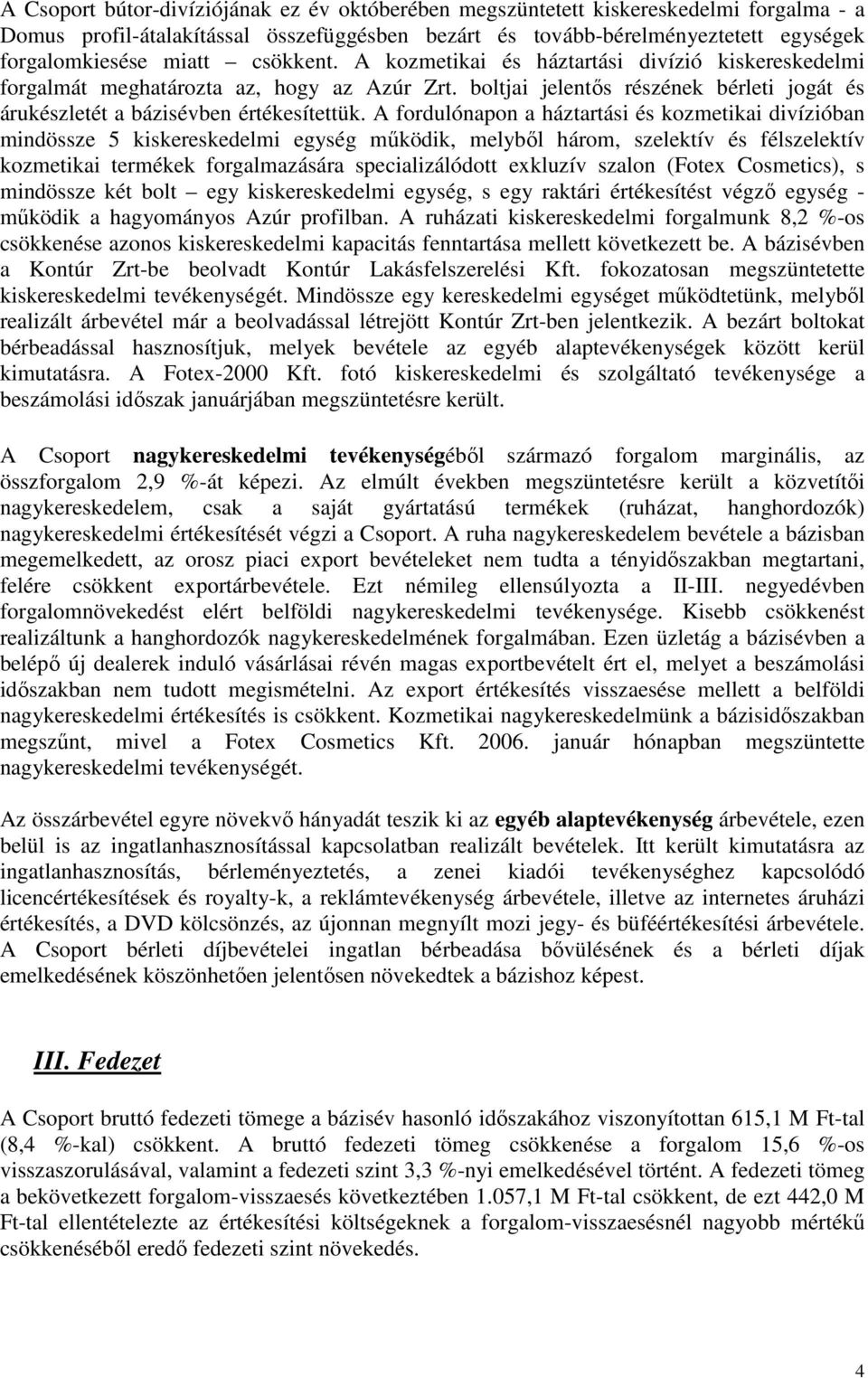 A fordulónapon a háztartási és kozmetikai divízióban mindössze 5 kiskereskedelmi egység mőködik, melybıl három, szelektív és félszelektív kozmetikai termékek forgalmazására specializálódott exkluzív