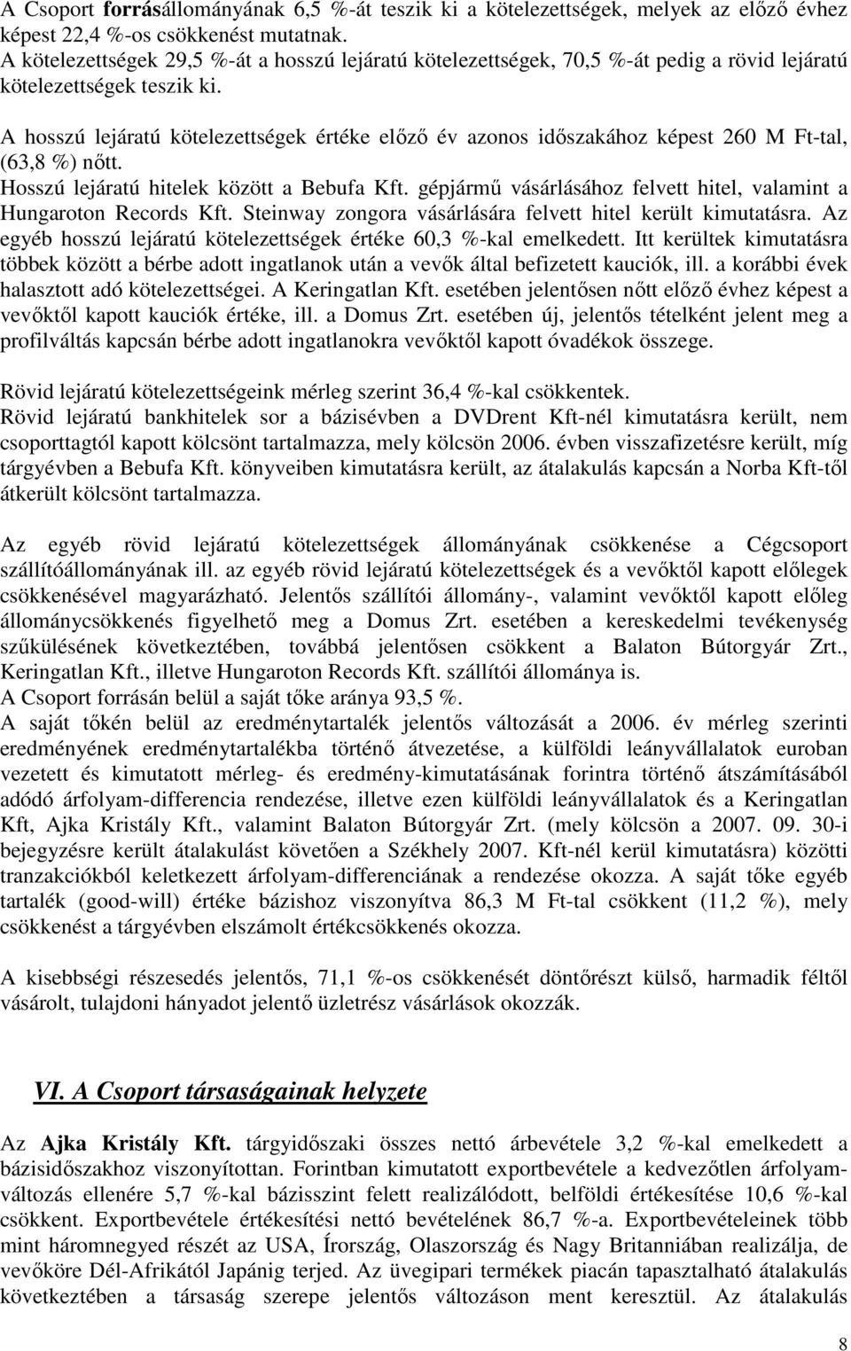 A hosszú lejáratú kötelezettségek értéke elızı év azonos idıszakához képest 260 M Ft-tal, (63,8 %) nıtt. Hosszú lejáratú hitelek között a Bebufa Kft.