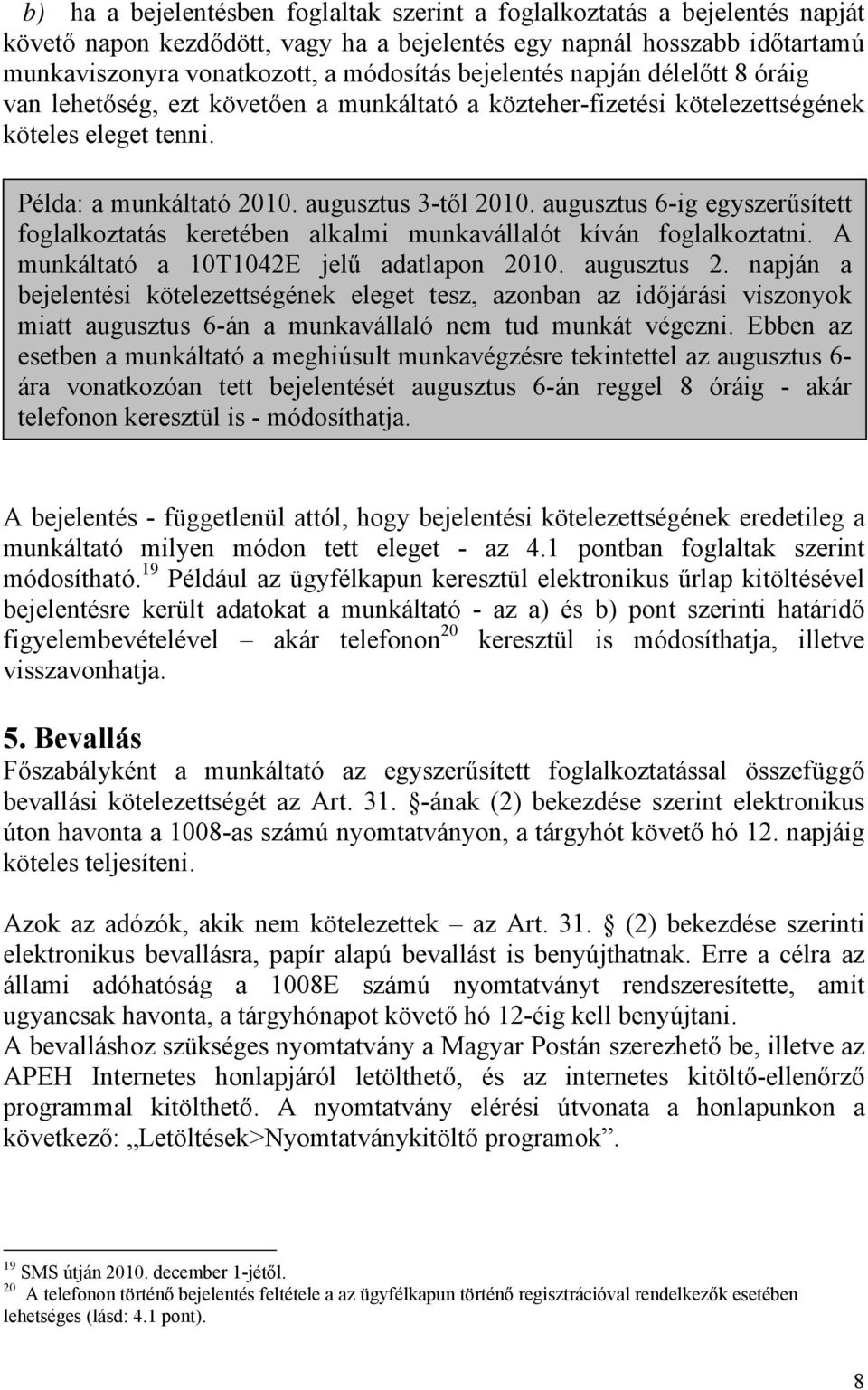 augusztus 6-ig egyszerűsített foglalkoztatás keretében alkalmi munkavállalót kíván foglalkoztatni. A munkáltató a 10T1042E jelű adatlapon 2010. augusztus 2.