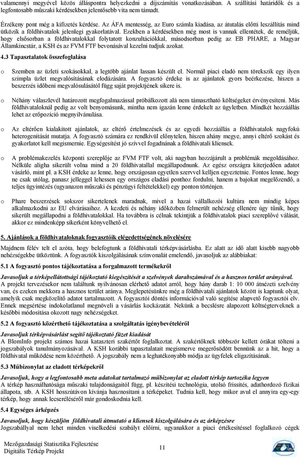 Ezekben a kérdésekben még mst is vannak ellentétek, de reméljük, hgy elsősrban a földhivatalkkal flytattt knzultációkkal, másdsrban pedig az EB PHARE, a Magyar Államkincstár, a KSH és az FVM FTF