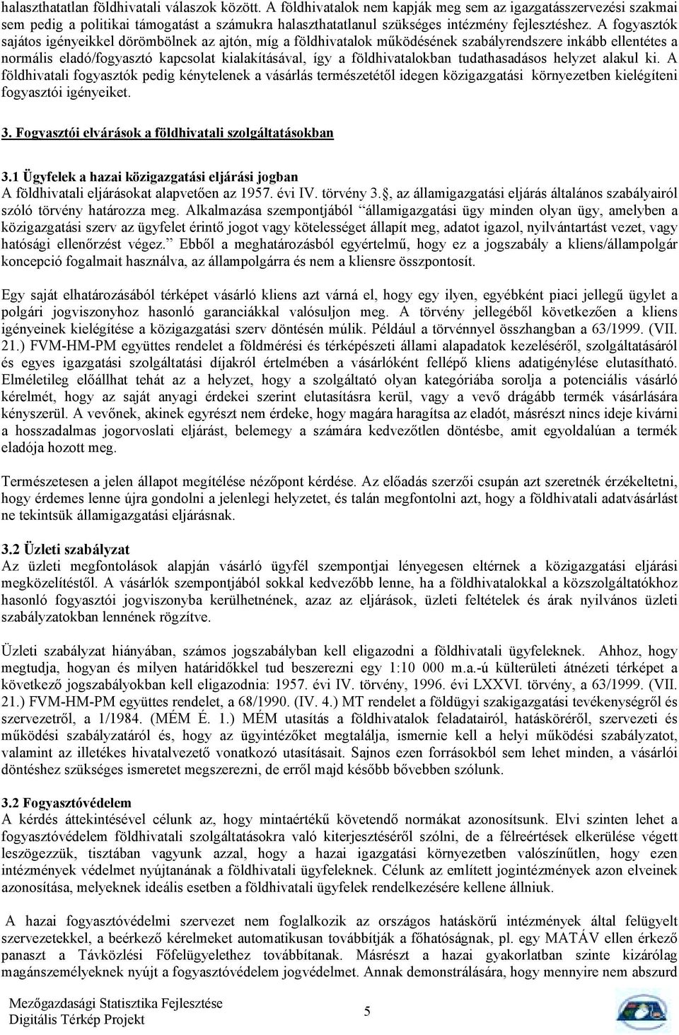 A fgyasztók sajáts igényeikkel dörömbölnek az ajtón, míg a földhivatalk működésének szabályrendszere inkább ellentétes a nrmális eladó/fgyasztó kapcslat kialakításával, így a földhivatalkban