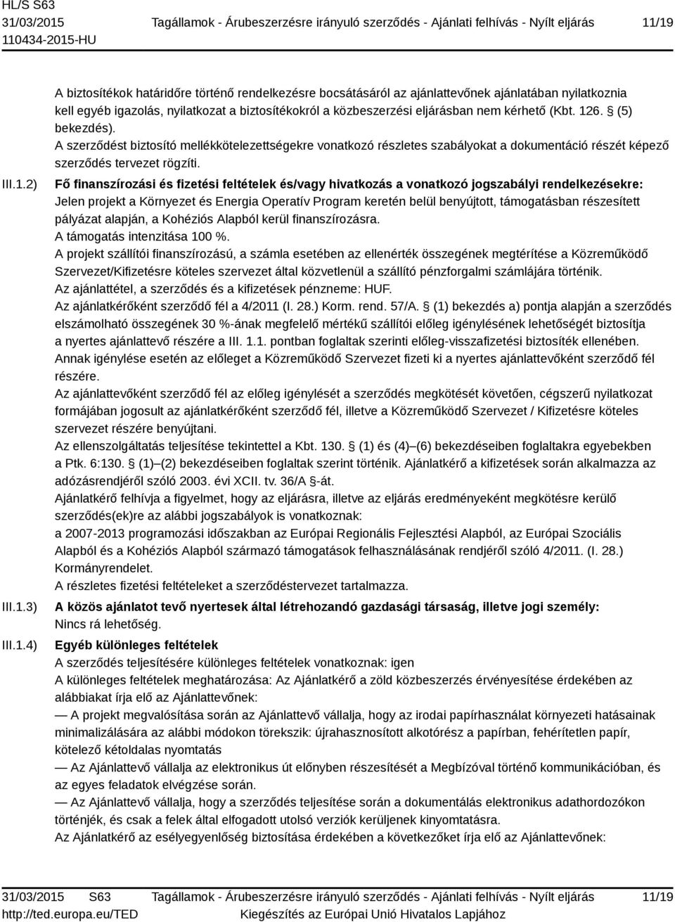 Fő finanszírozási és fizetési feltételek és/vagy hivatkozás a vonatkozó jogszabályi rendelkezésekre: Jelen projekt a Környezet és Energia Operatív Program keretén belül benyújtott, támogatásban