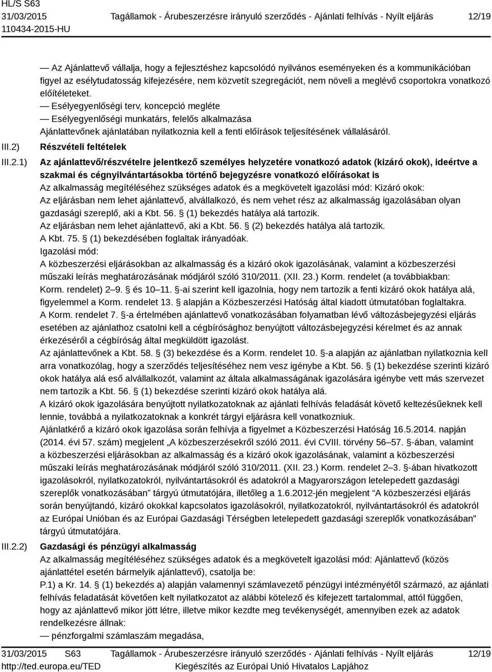 Esélyegyenlőségi terv, koncepció megléte Esélyegyenlőségi munkatárs, felelős alkalmazása Ajánlattevőnek ajánlatában nyilatkoznia kell a fenti előírások teljesítésének vállalásáról.