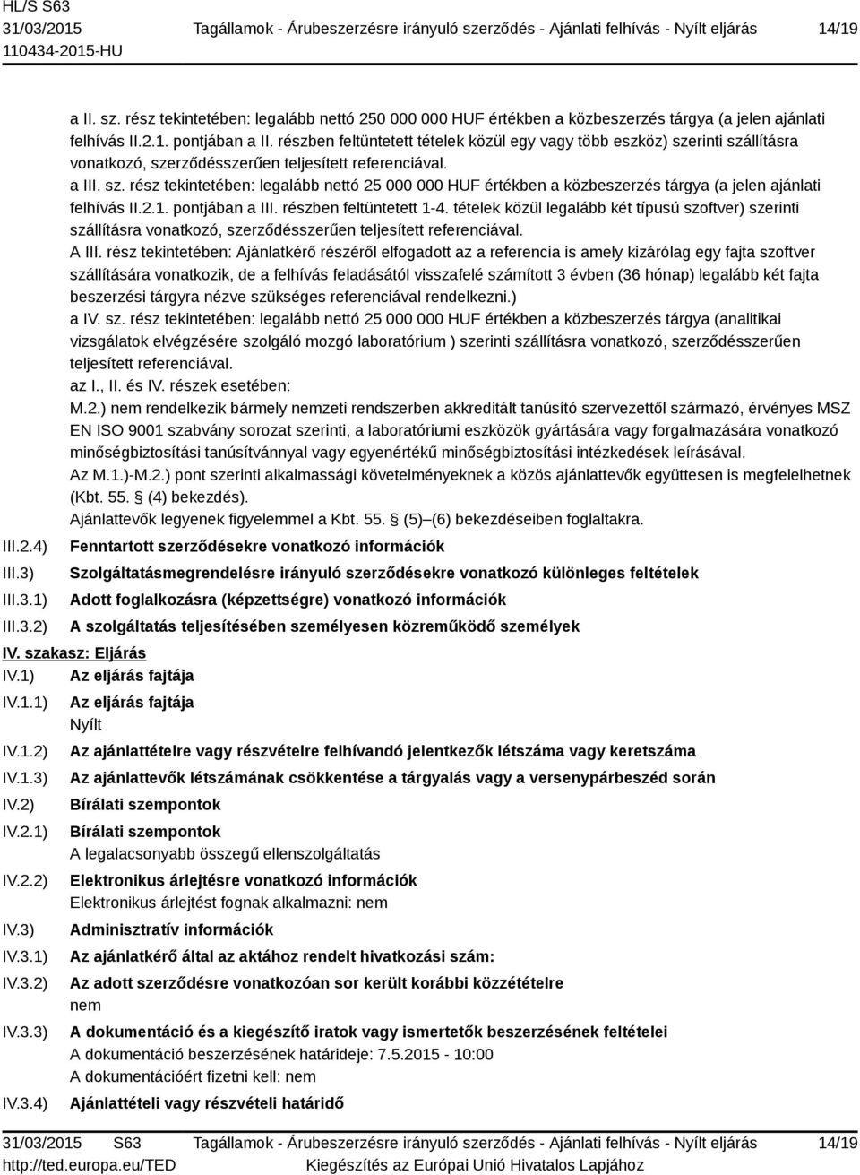 2.1. pontjában a III. részben feltüntetett 1-4. tételek közül legalább két típusú szoftver) szerinti szállításra vonatkozó, szerződésszerűen teljesített referenciával. A III.