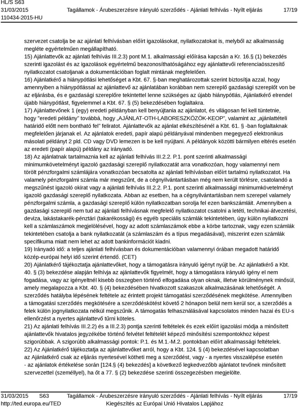 (1) bekezdés szerinti igazolást és az igazolások egyértelmű beazonosíthatóságához egy ajánlattevői referenciaösszesítő nyilatkozatot csatoljanak a dokumentációban foglalt mintának megfelelően.