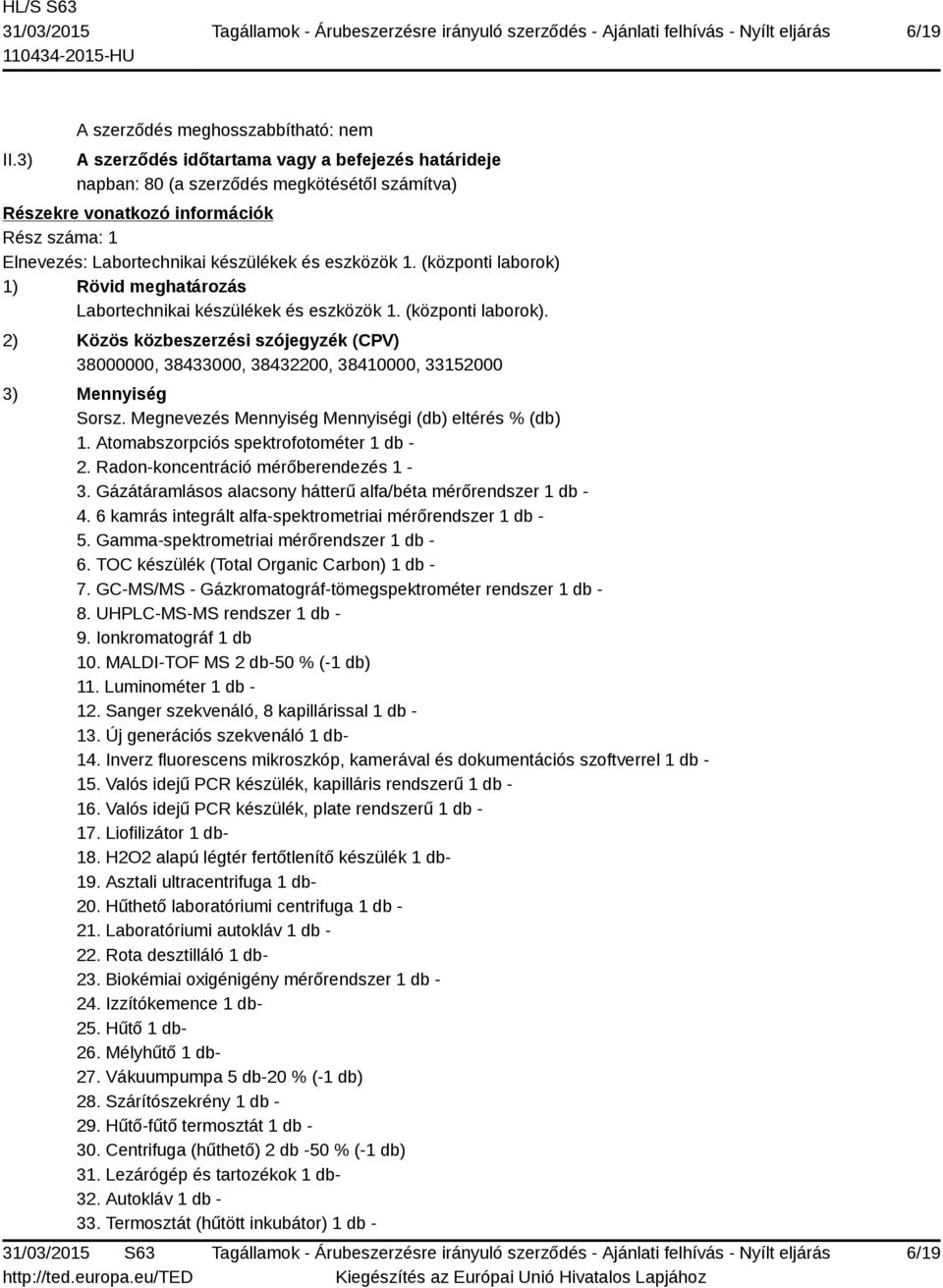 Labortechnikai készülékek és eszközök 1. (központi laborok) 1) Rövid meghatározás Labortechnikai készülékek és eszközök 1. (központi laborok). 2) Közös közbeszerzési szójegyzék (CPV) 38000000, 38433000, 38432200, 38410000, 33152000 3) Mennyiség Sorsz.