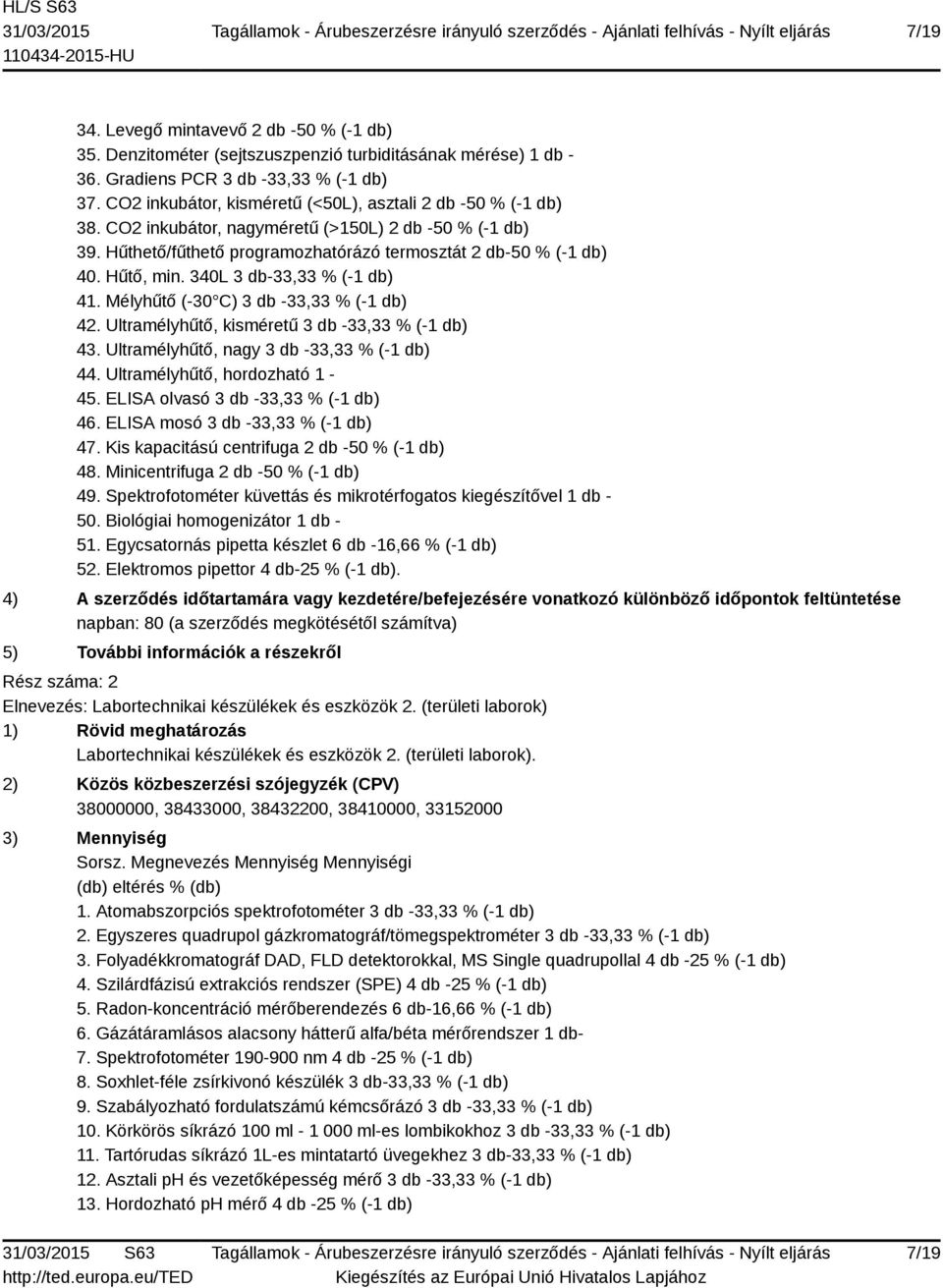 340L 3 db-33,33 % (-1 db) 41. Mélyhűtő (-30 C) 3 db -33,33 % (-1 db) 42. Ultramélyhűtő, kisméretű 3 db -33,33 % (-1 db) 43. Ultramélyhűtő, nagy 3 db -33,33 % (-1 db) 44.