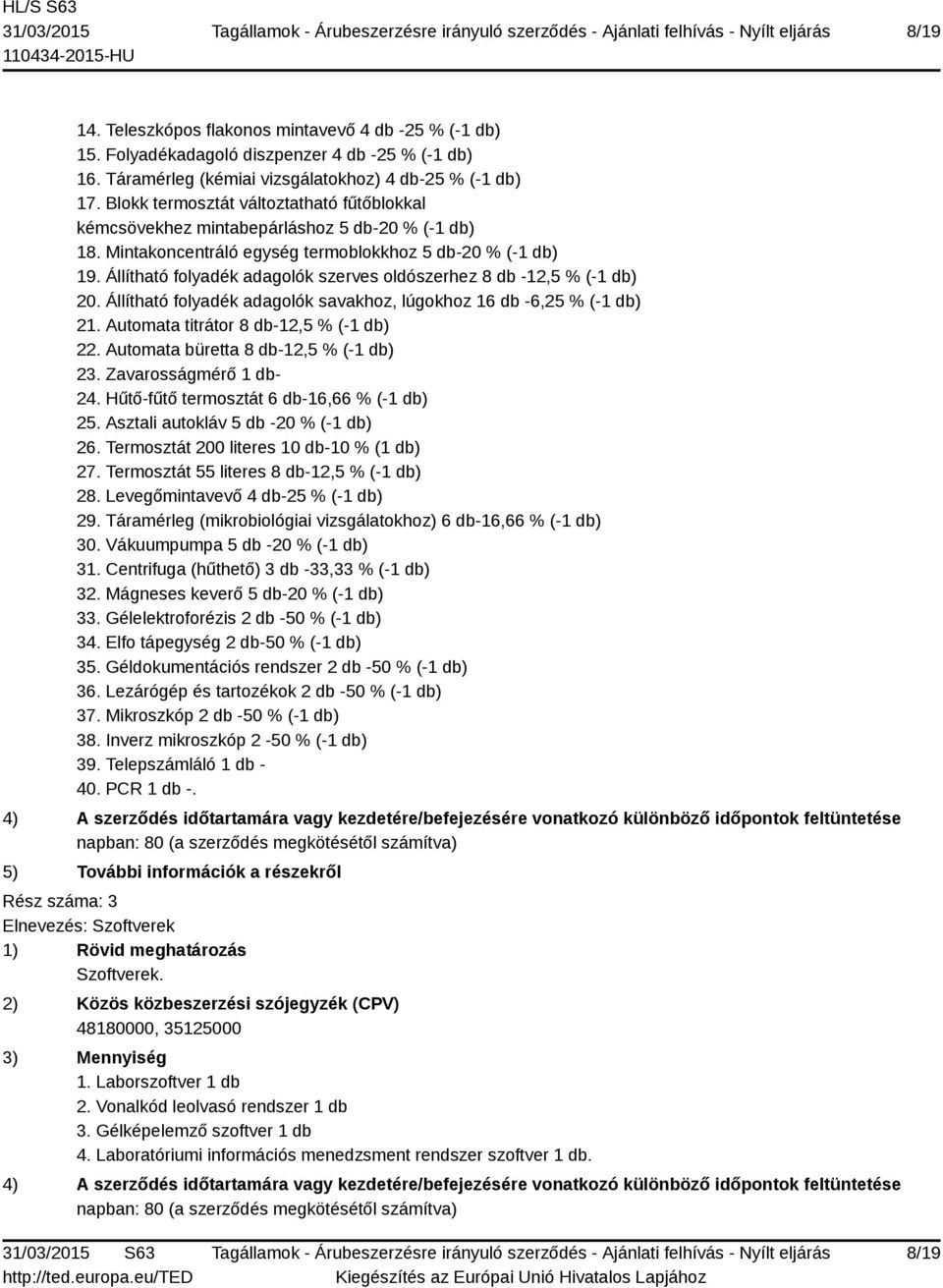 Állítható folyadék adagolók szerves oldószerhez 8 db -12,5 % (-1 db) 20. Állítható folyadék adagolók savakhoz, lúgokhoz 16 db -6,25 % (-1 db) 21. Automata titrátor 8 db-12,5 % (-1 db) 22.