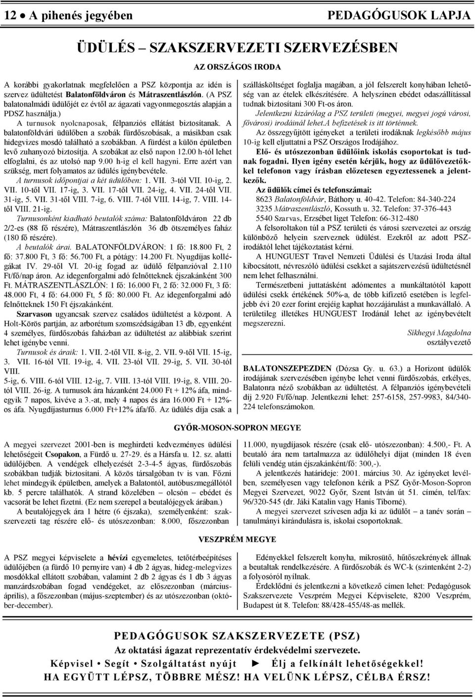 A balatonföldvári üdülőben a szobák fürdőszobásak, a másikban csak hidegvizes mosdó található a szobákban. A fürdést a külön épületben levő zuhanyozó biztosítja. A szobákat az első napon 12.