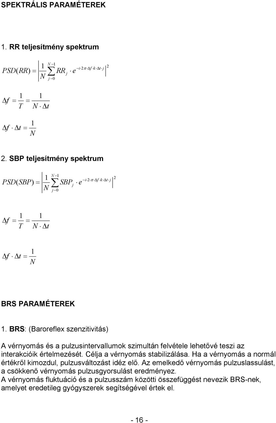 BRS: (Baroreflex szenzitivitás) A vérnyomás és a pulzusintervallumok szimultán felvétele lehetővé teszi az interakcióik értelmezését. Célja a vérnyomás stabilizálása.