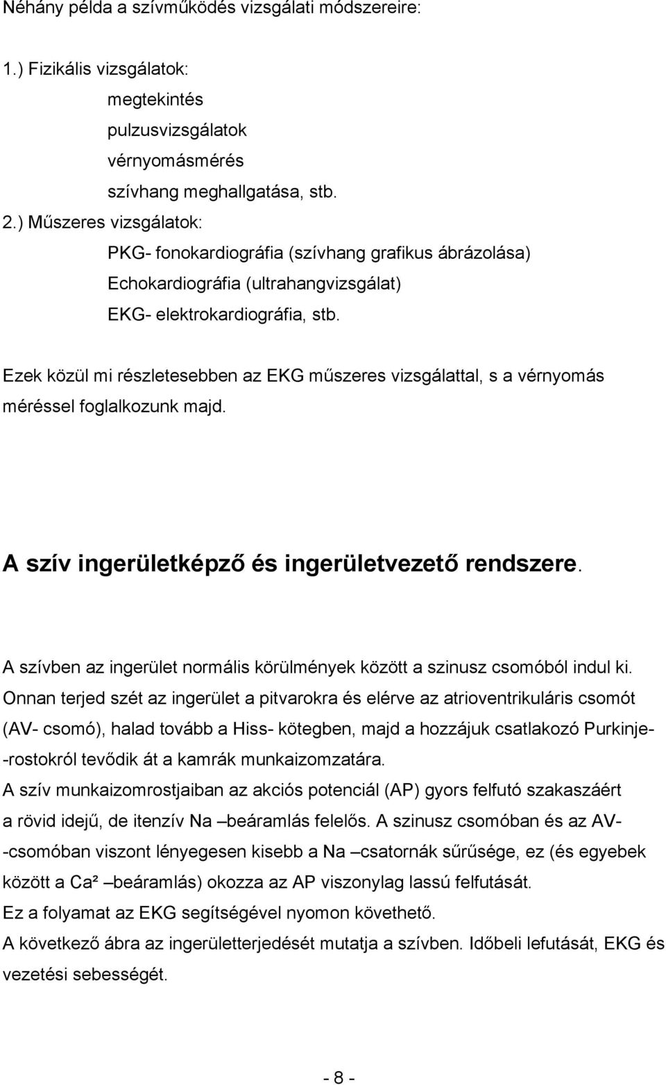 Ezek közül mi részletesebben az EKG műszeres vizsgálattal, s a vérnyomás méréssel foglalkozunk majd. A szív ingerületképző és ingerületvezető rendszere.