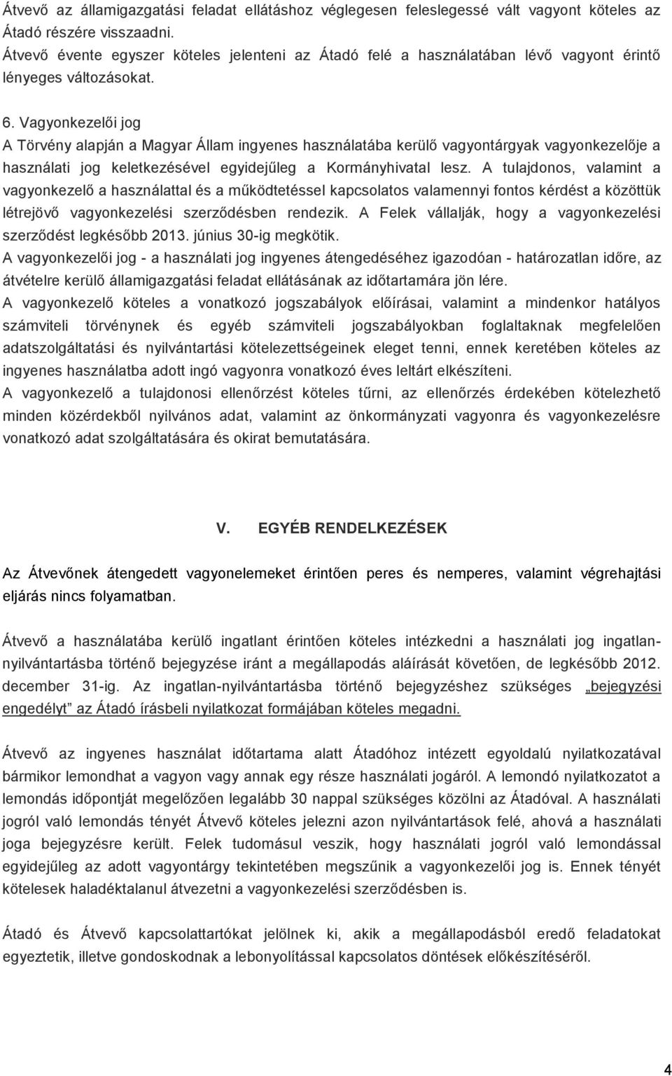 Vagyonkezelői jog A Törvény alapján a Magyar Állam ingyenes használatába kerülő vagyontárgyak vagyonkezelője a használati jog keletkezésével egyidejűleg a Kormányhivatal lesz.