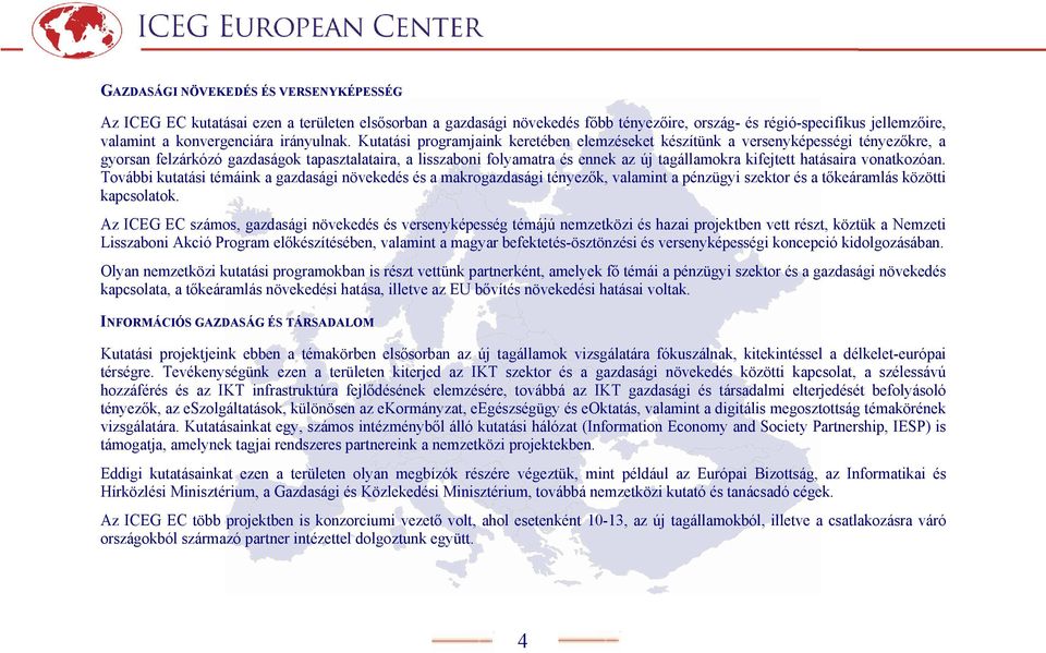 Kutatási programjaink keretében elemzéseket készítünk a versenyképességi tényezőkre, a gyorsan felzárkózó gazdaságok tapasztalataira, a lisszaboni folyamatra és ennek az új tagállamokra kifejtett