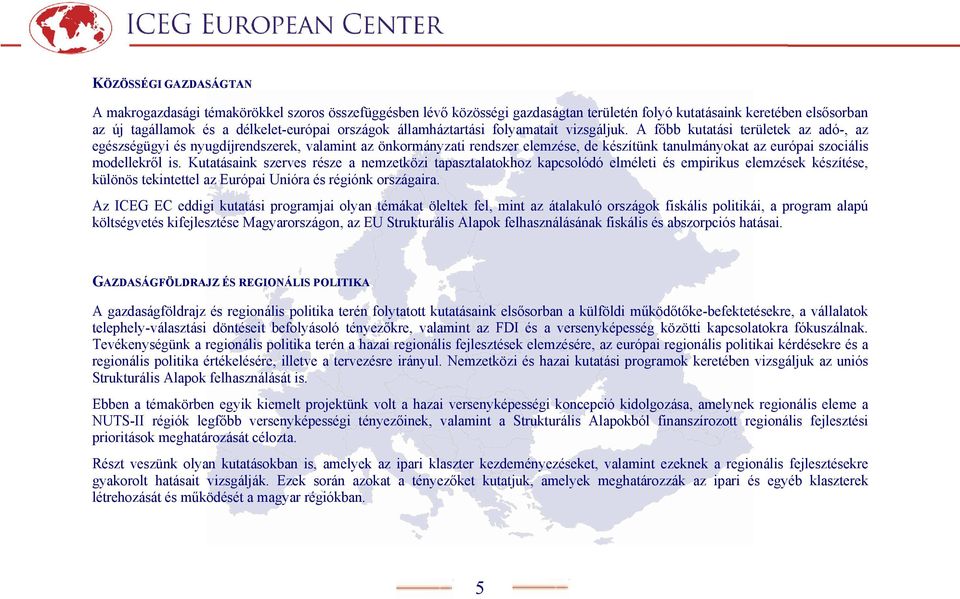 A főbb kutatási területek az adó-, az egészségügyi és nyugdíjrendszerek, valamint az önkormányzati rendszer elemzése, de készítünk tanulmányokat az európai szociális modellekről is.