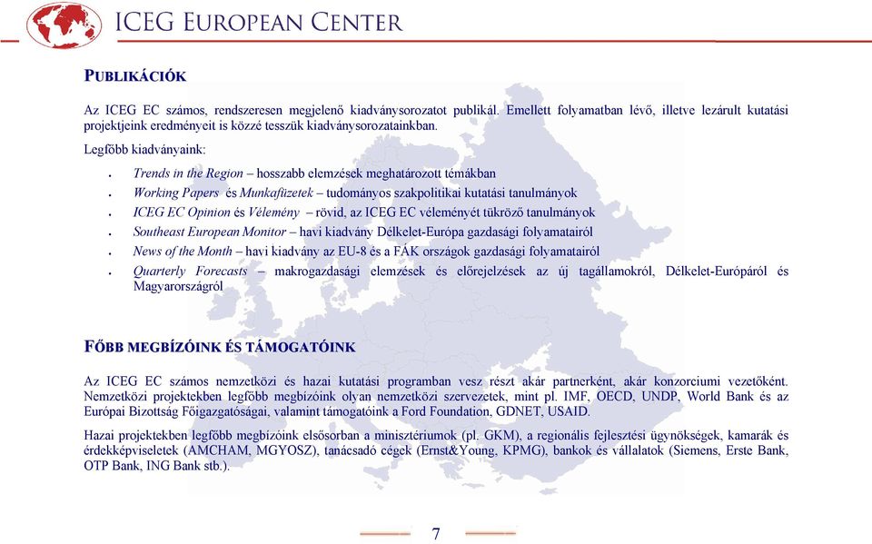 ICEG EC véleményét tükröző tanulmányok Southeast European Monitor havi kiadvány Délkelet-Európa gazdasági folyamatairól News of the Month havi kiadvány az EU-8 és a FÁK országok gazdasági