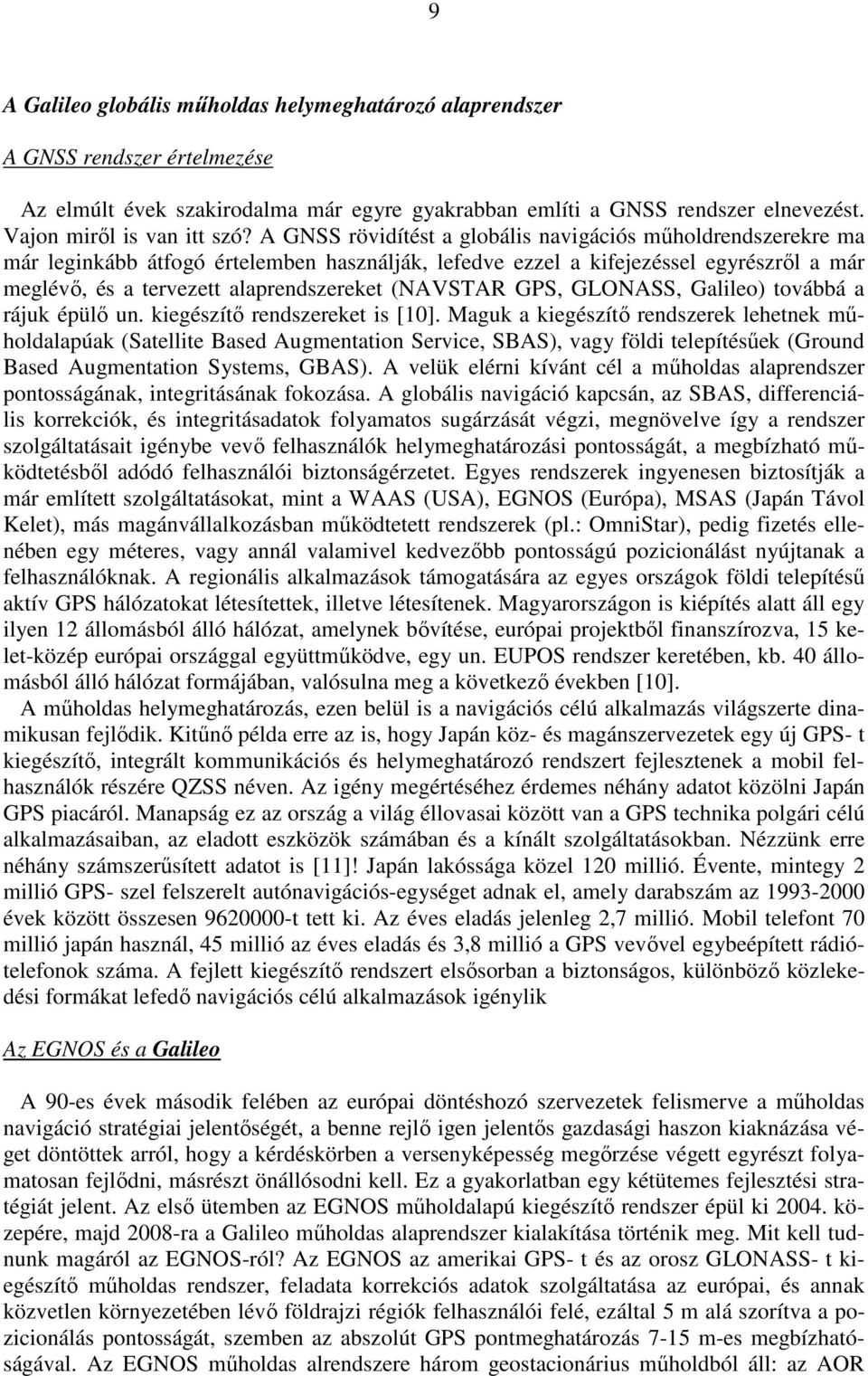 (NAVSTAR GPS, GLONASS, Galileo) továbbá a rájuk épülı un. kiegészítı rendszereket is [10].