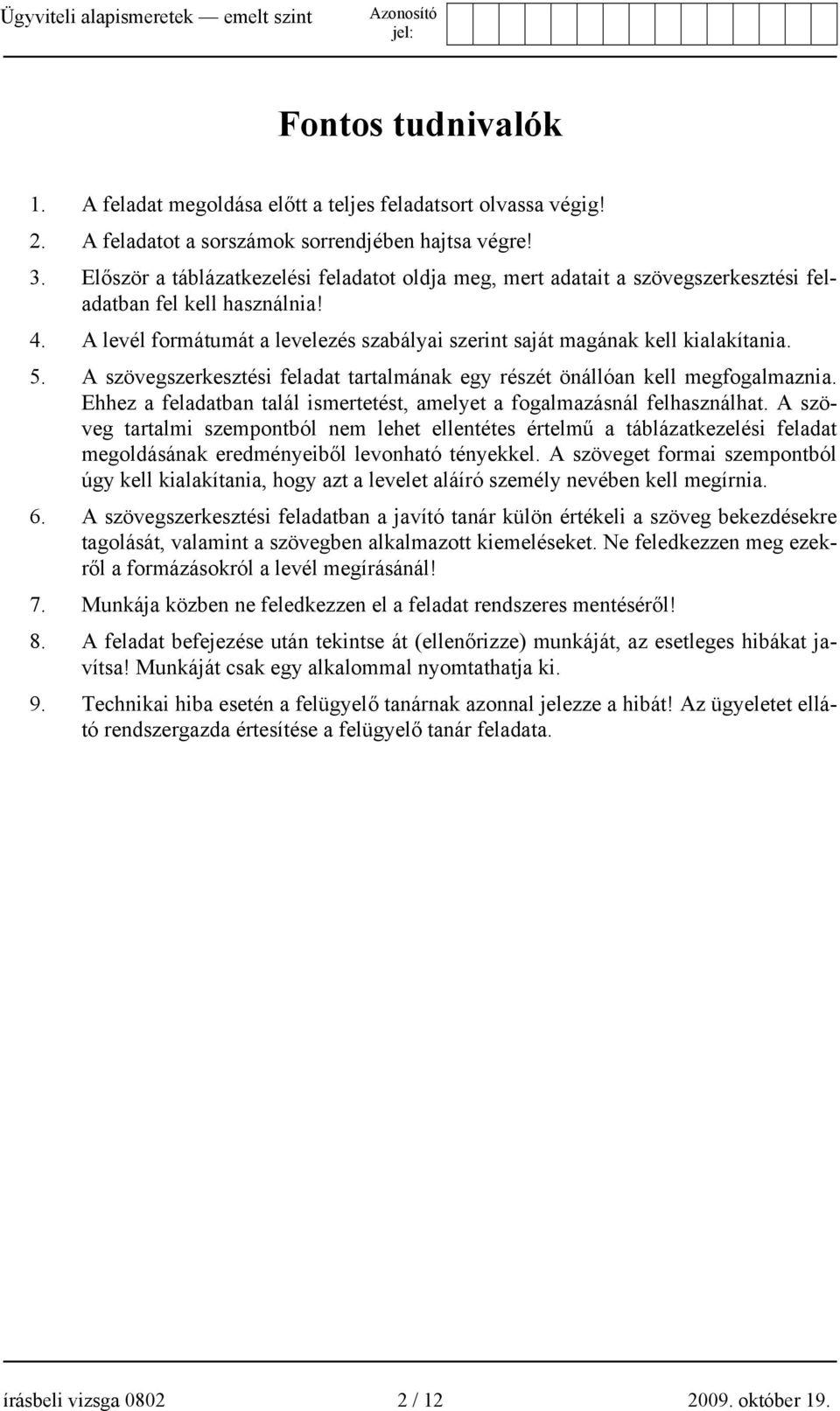 5. A szövegszerkesztési feladat tartalmának egy részét önállóan kell megfogalmaznia. Ehhez a feladatban talál ismertetést, amelyet a fogalmazásnál felhasználhat.