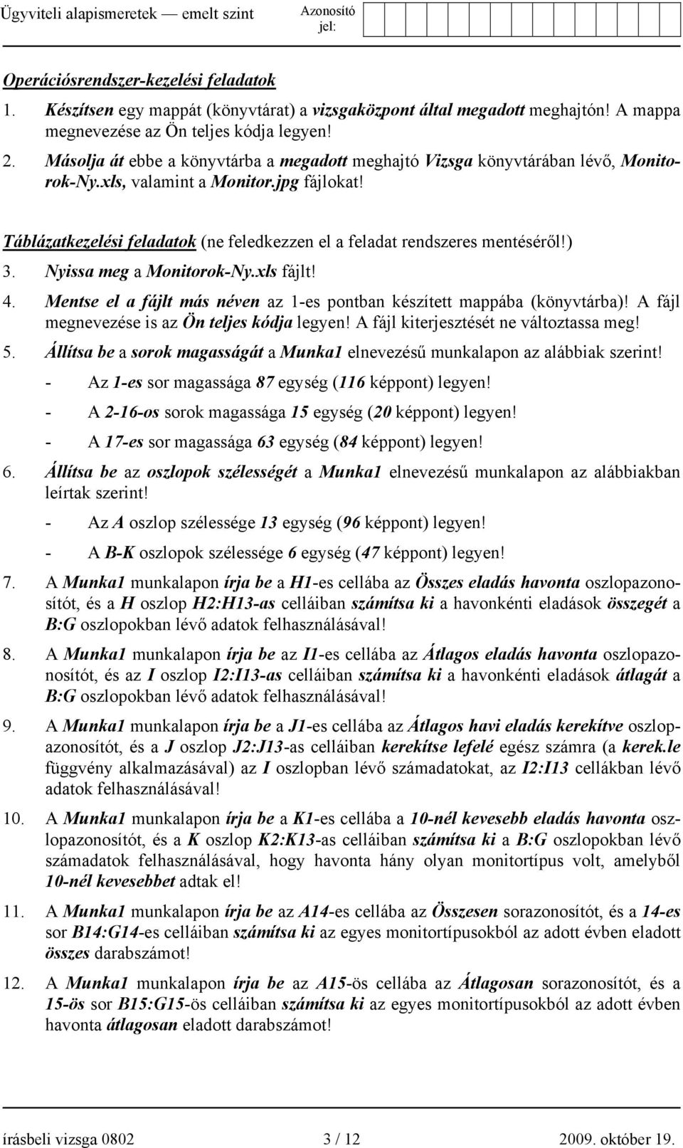 Táblázatkezelési feladatok (ne feledkezzen el a feladat rendszeres mentéséről!) 3. Nyissa meg a Monitorok-Ny.xls fájlt! 4. Mentse el a fájlt más néven az 1-es pontban készített mappába (könyvtárba)!