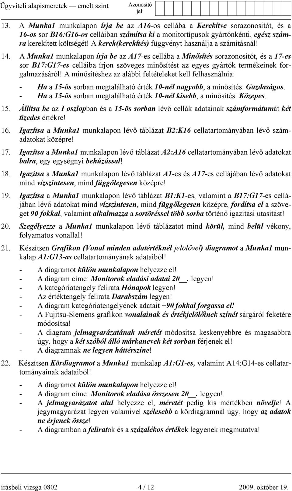 A Munka1 munkalapon írja be az A17-es cellába a Minősítés sorazonosítót, és a 17-es sor B17:G17-es celláiba írjon szöveges minősítést az egyes gyártók termékeinek forgalmazásáról!