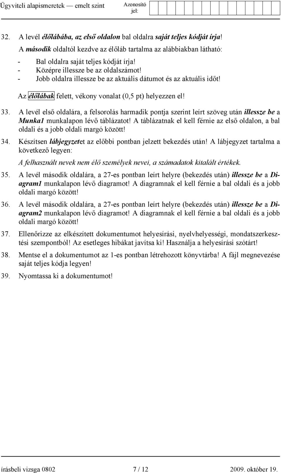 A levél első oldalára, a felsorolás harmadik pontja szerint leírt szöveg után illessze be a Munka1 munkalapon lévő táblázatot!