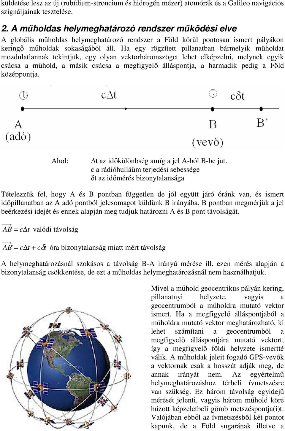 H eg rögíe illnbn bármelik műhold modullnnk ekinjük, eg oln vekorháromsöge lehe elkéelni, melnek egik sús műhold, másik sús megfigelő állásonj, hrmdik edig Föld köéonj.