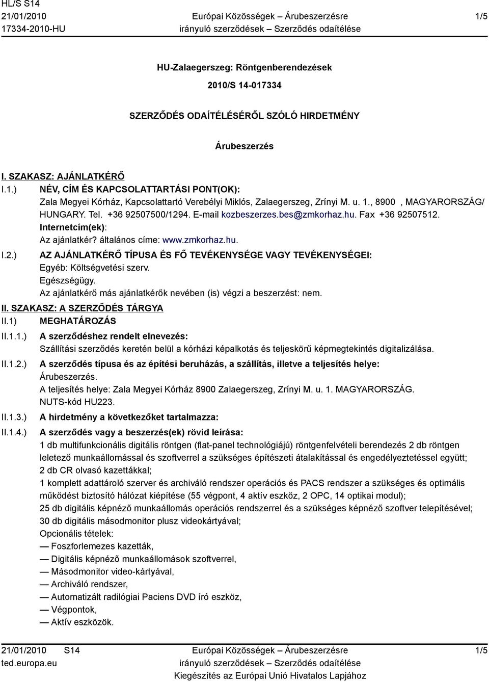 Egészségügy. Az ajánlatkérő más ajánlatkérők nevében (is) végzi a beszerzést: nem. II. SZAKASZ: A SZERZŐDÉS TÁRGYA II.1) MEGHATÁROZÁS II.1.1.) II.1.2.) II.1.3.) II.1.4.