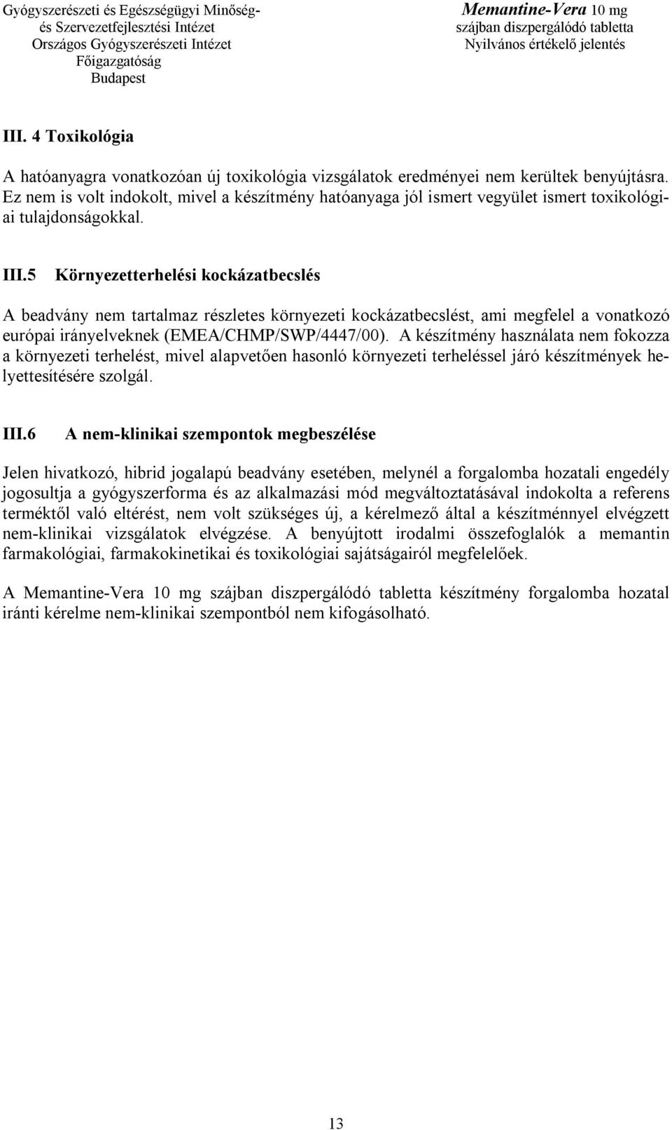 5 Környezetterhelési kockázatbecslés A beadvány nem tartalmaz részletes környezeti kockázatbecslést, ami megfelel a vonatkozó európai irányelveknek (EMEA/CHMP/SWP/4447/00).