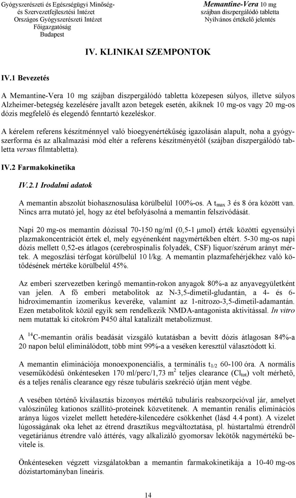 A kérelem referens készítménnyel való bioegyenértékűség igazolásán alapult, noha a gyógyszerforma és az alkalmazási mód eltér a referens készítményétől ( versus filmtabletta). IV.2 Farmakokinetika IV.